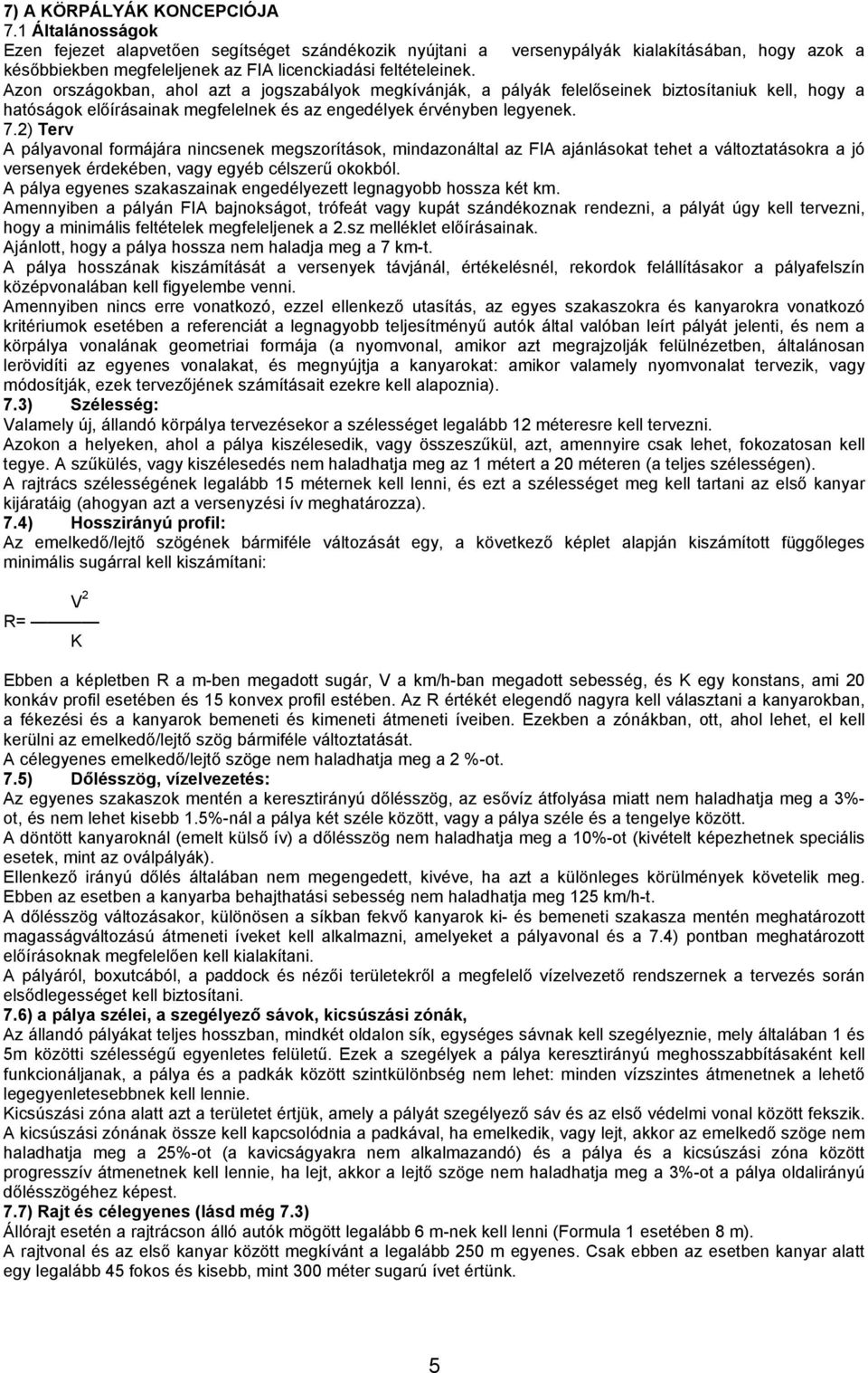 Azon országokban, ahol azt a jogszabályok megkívánják, a pályák felelőseinek biztosítaniuk kell, hogy a hatóságok előírásainak megfelelnek és az engedélyek érvényben legyenek. 7.