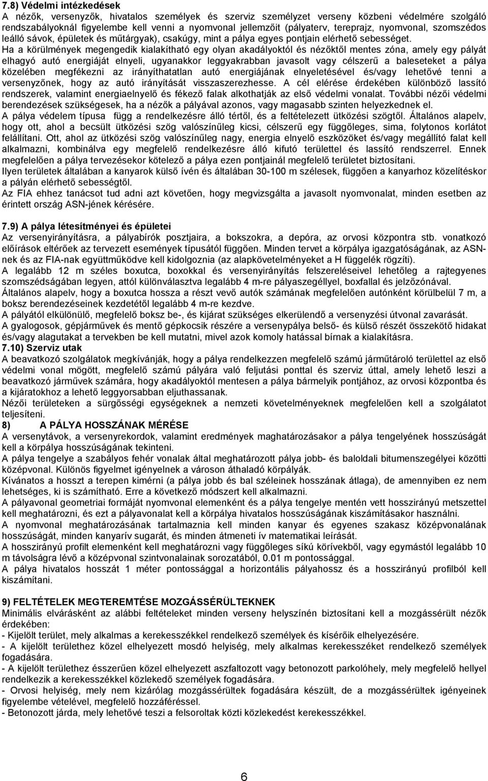 Ha a körülmények megengedik kialakítható egy olyan akadályoktól és nézőktől mentes zóna, amely egy pályát elhagyó autó energiáját elnyeli, ugyanakkor leggyakrabban javasolt vagy célszerű a