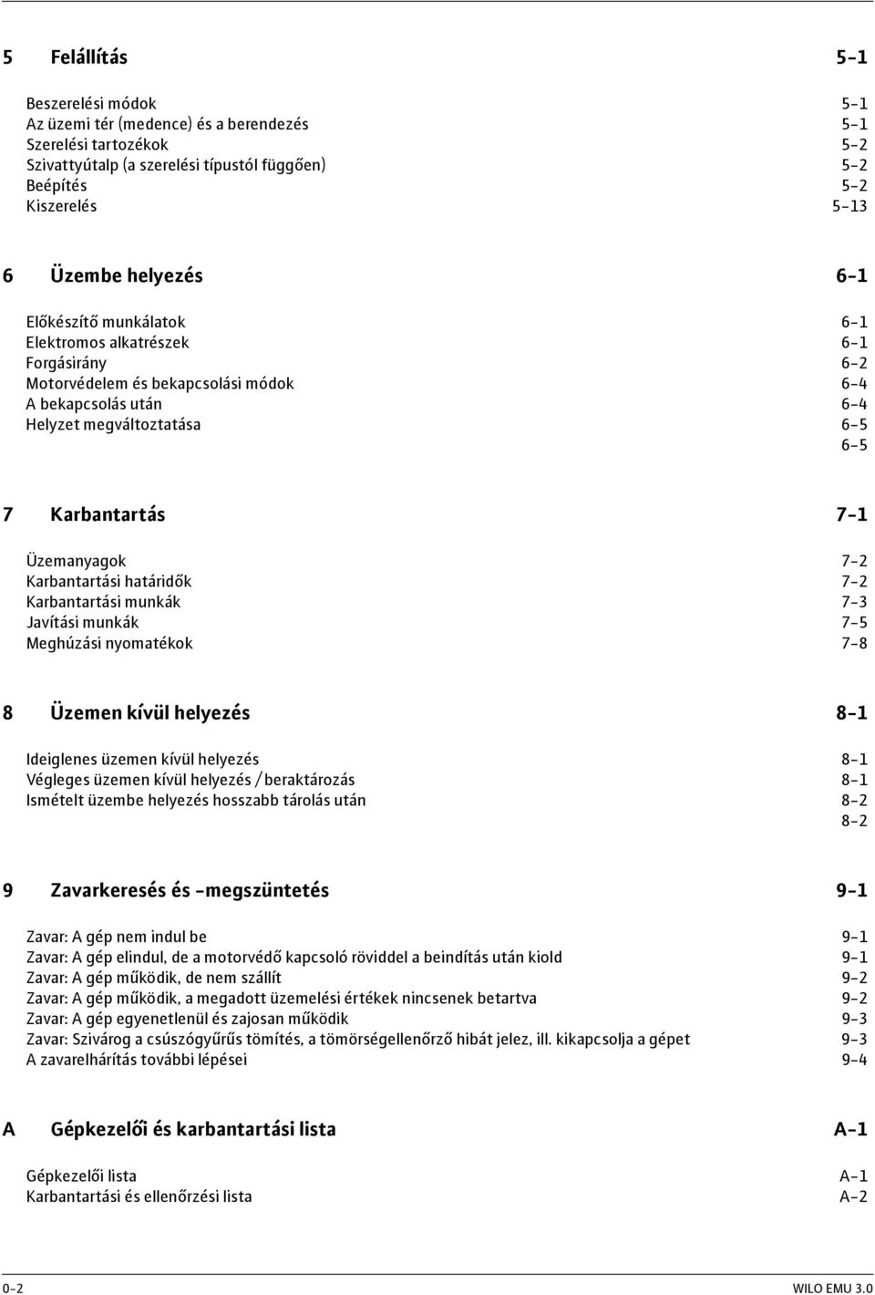 Üzemanyagok 7-2 Karbantartási határidők 7-2 Karbantartási munkák 7-3 Javítási munkák 7-5 Meghúzási nyomatékok 7-8 8 Üzemen kívül helyezés 8-1 Ideiglenes üzemen kívül helyezés 8-1 Végleges üzemen