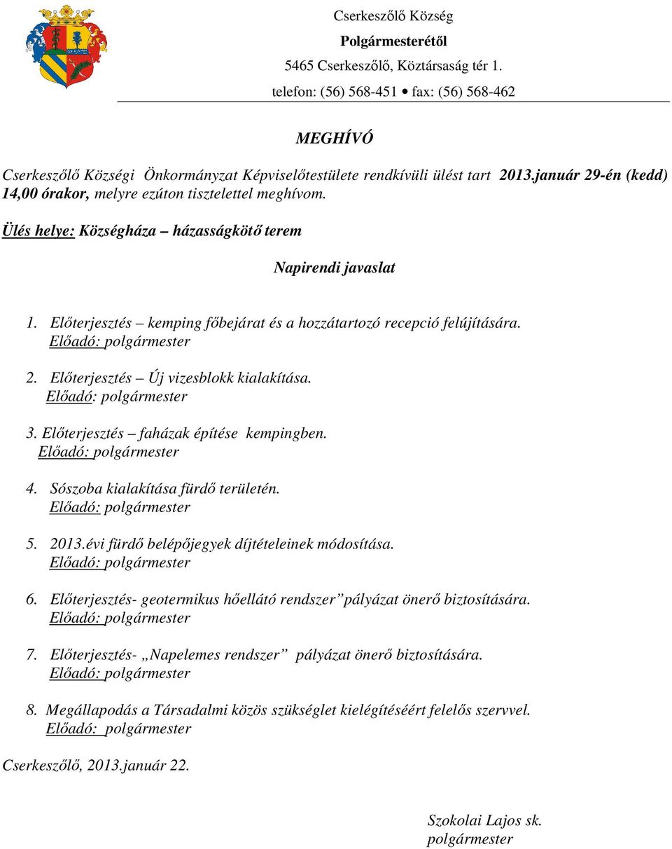 Előterjesztés kemping főbejárat és a hozzátartozó recepció felújítására. Előadó: polgármester 2. Előterjesztés Új vizesblokk kialakítása. Előadó: polgármester 3.