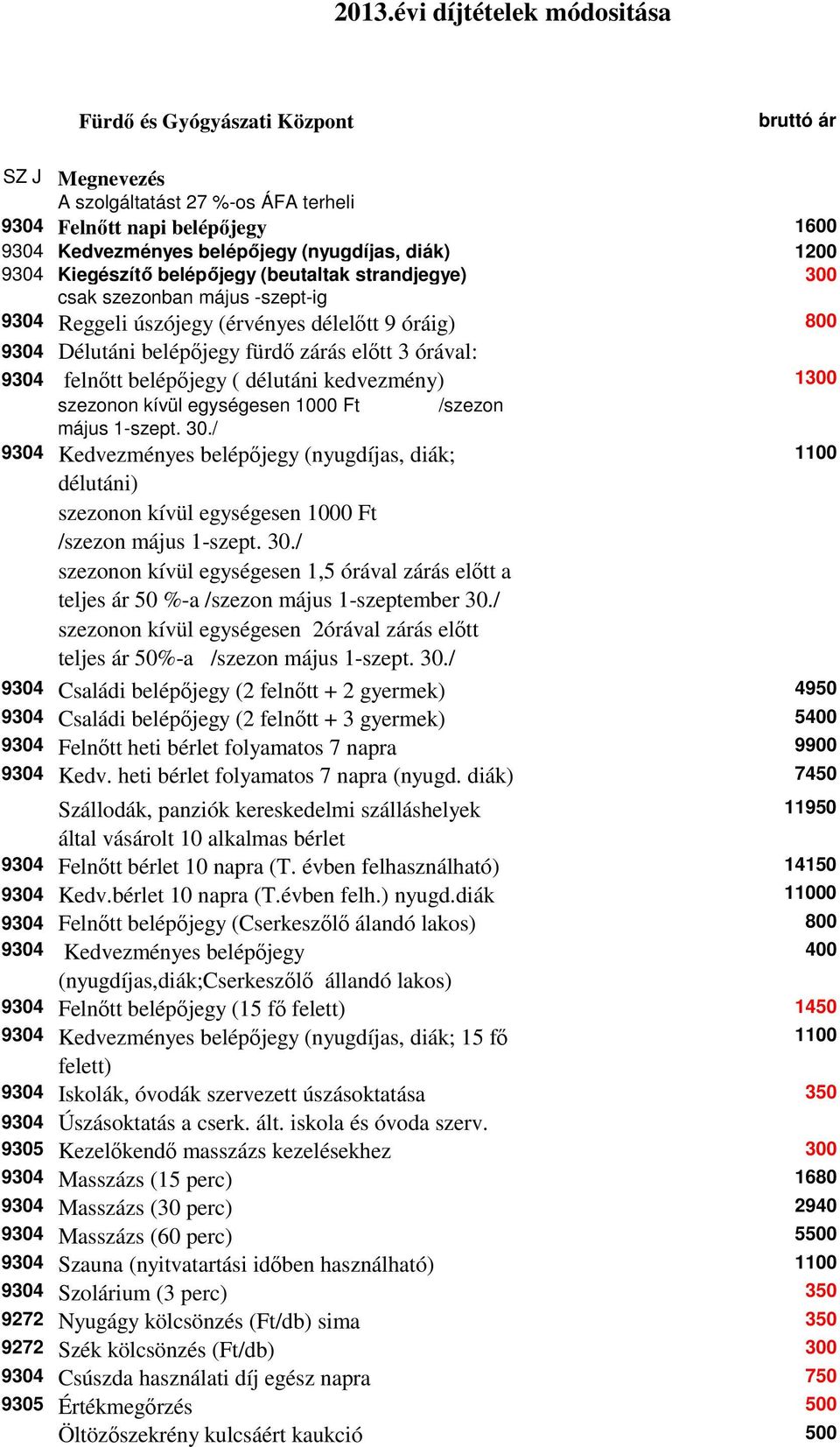 órával: 9304 felnőtt belépőjegy ( délutáni kedvezmény) 1300 szezonon kívül egységesen 1000 Ft /szezon május 1-szept. 30.