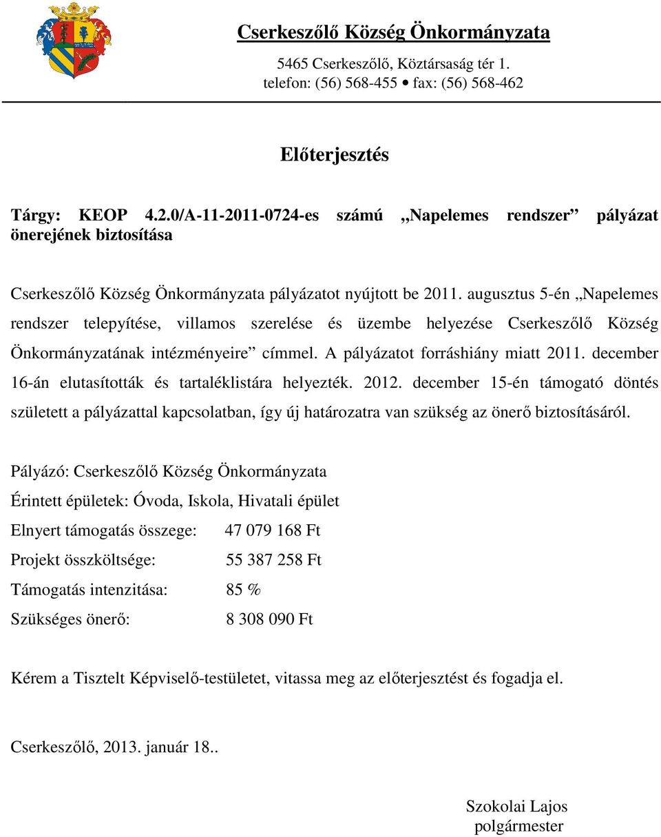 augusztus 5-én Napelemes rendszer telepyítése, villamos szerelése és üzembe helyezése Cserkeszőlő Község Önkormányzatának intézményeire címmel. A pályázatot forráshiány miatt 2011.