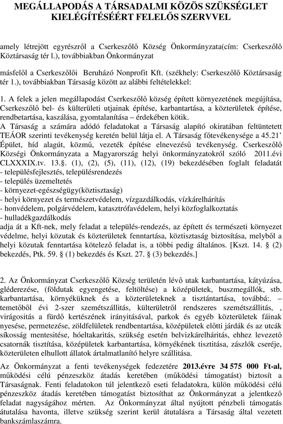 A felek a jelen megállapodást Cserkeszőlő község épített környezetének megújítása, Cserkeszőlő bel- és külterületi utjainak építése, karbantartása, a közterületek építése, rendbetartása, kaszálása,