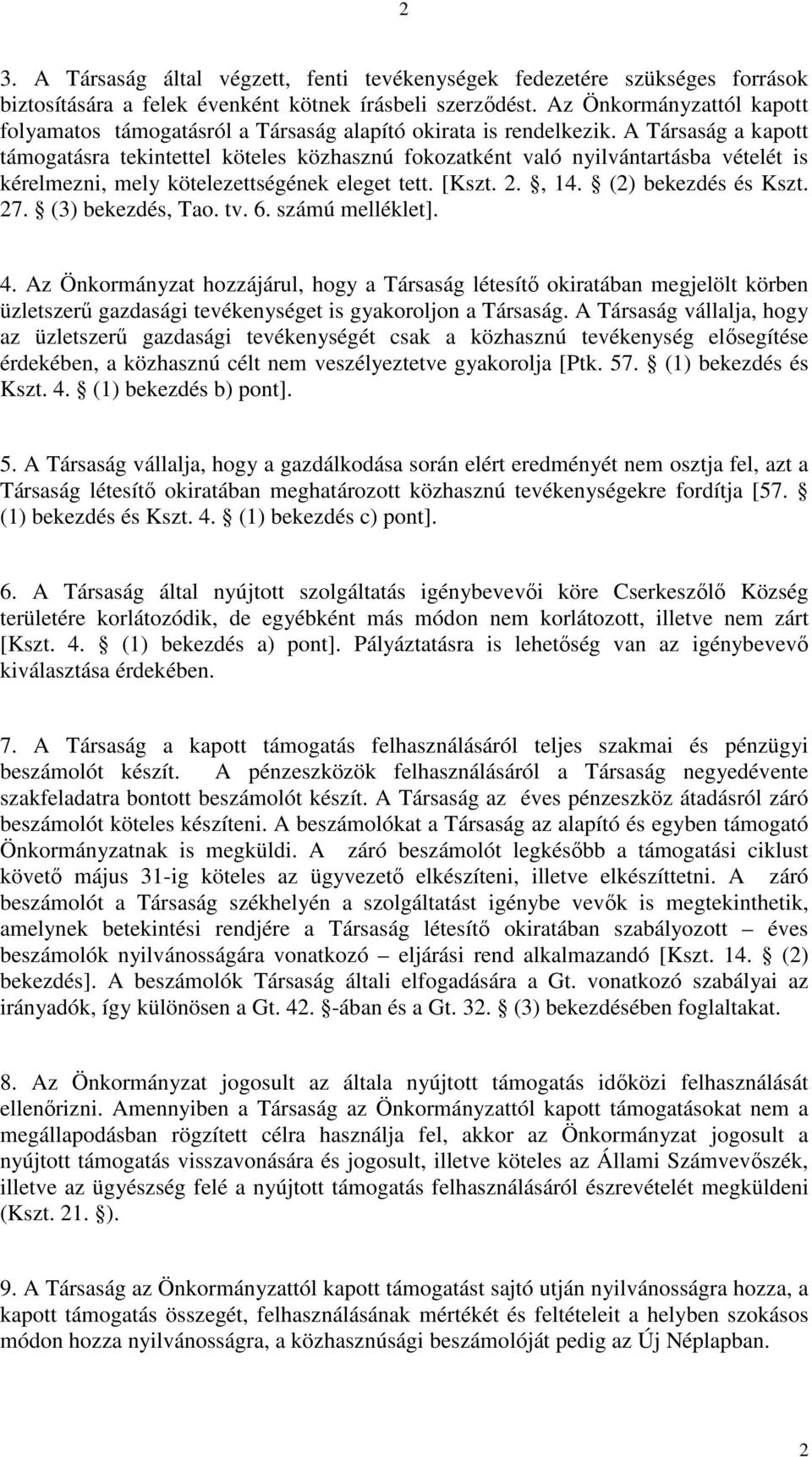 A Társaság a kapott támogatásra tekintettel köteles közhasznú fokozatként való nyilvántartásba vételét is kérelmezni, mely kötelezettségének eleget tett. [Kszt. 2., 14. (2) bekezdés és Kszt. 27.