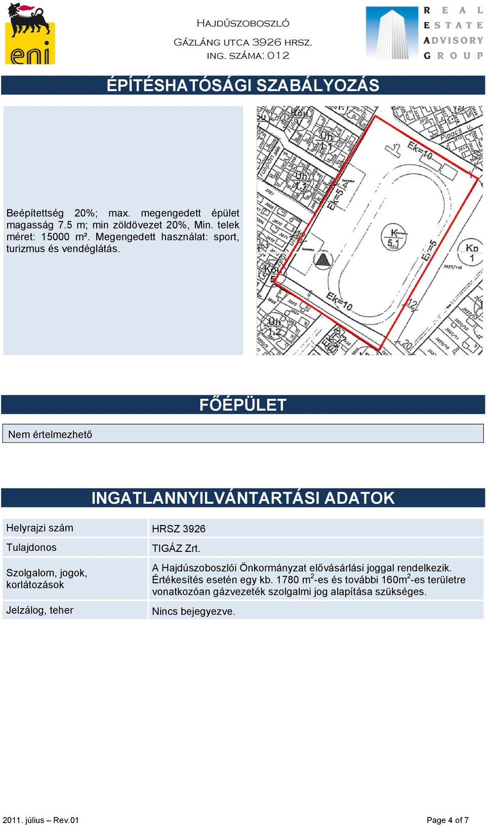 FŐÉPÜLET INGATLANNYILVÁNTARTÁSI ADATOK Helyrajzi szám HRSZ 3926 Tulajdonos Szolgalom, jogok, korlátozások Jelzálog, teher TIGÁZ Zrt.