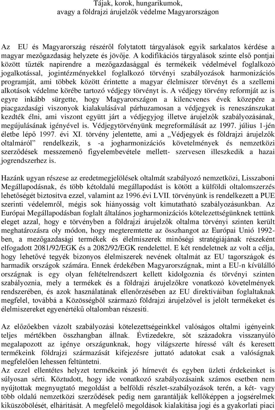 harmonizációs programját, ami többek között érintette a magyar élelmiszer törvényt és a szellemi alkotások védelme körébe tartozó védjegy törvényt is.