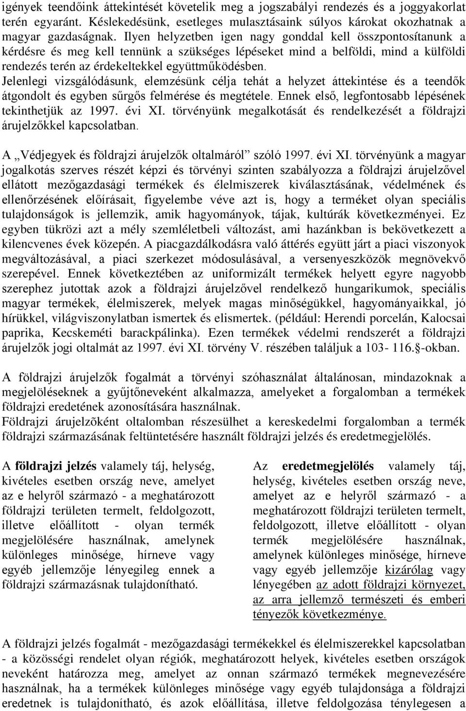 Jelenlegi vizsgálódásunk, elemzésünk célja tehát a helyzet áttekintése és a teendők átgondolt és egyben sűrgős felmérése és megtétele. Ennek első, legfontosabb lépésének tekinthetjük az 1997. évi XI.