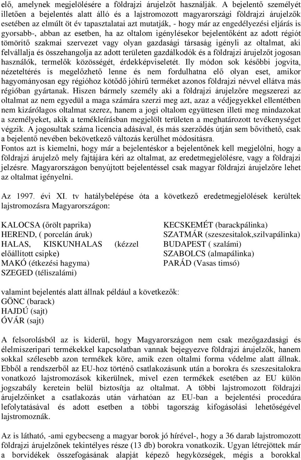 gyorsabb-, abban az esetben, ha az oltalom igénylésekor bejelentőként az adott régiót tömörítő szakmai szervezet vagy olyan gazdasági társaság igényli az oltalmat, aki felvállalja és összehangolja az