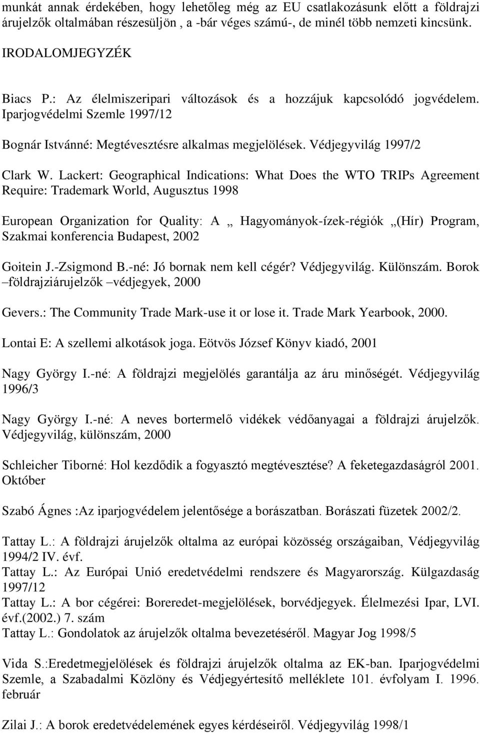 Lackert: Geographical Indications: What Does the WTO TRIPs Agreement Require: Trademark World, Augusztus 1998 European Organization for Quality: A Hagyományok-ízek-régiók (Hír) Program, Szakmai