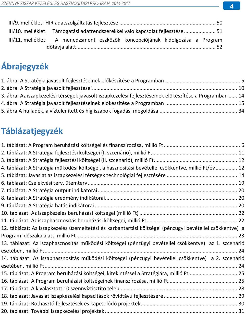 ábra: A Stratégia javasolt fejlesztései... 10 3. ábra: Az iszapkezelési térségek javasolt iszapkezelési fejlesztéseinek előkészítése a Programban... 14 4.