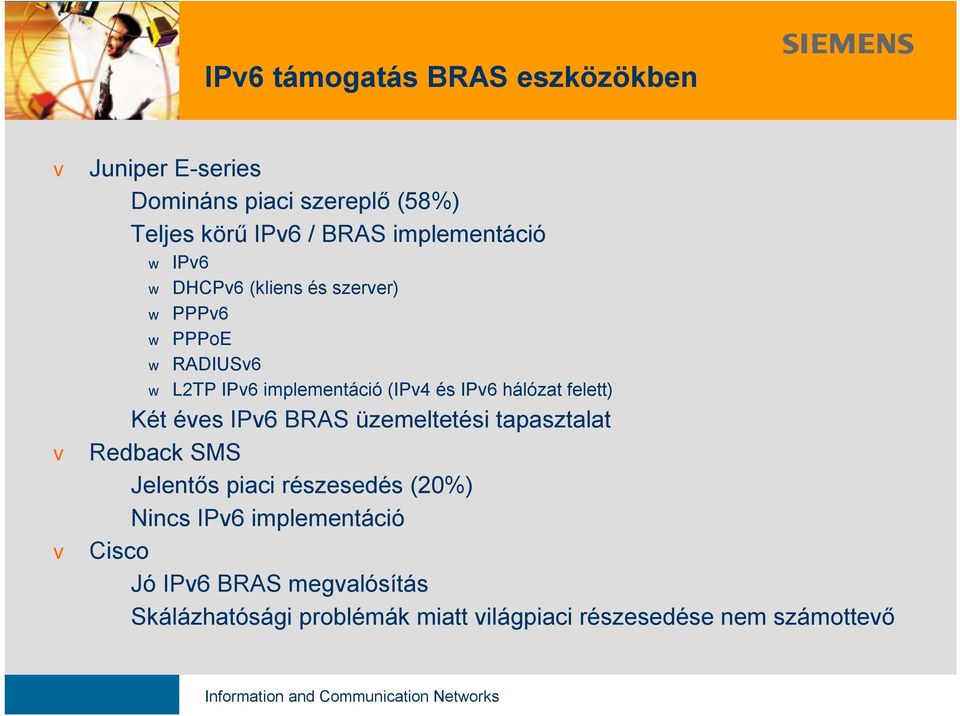 felett) Két éves v6 BRAS üzemeltetési tapasztalat Redback SMS Jelentős piaci részesedés (20%) Nincs v6