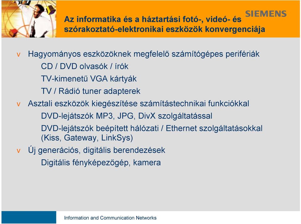 eszközök kiegészítése számítástechnikai funkciókkal DVD-lejátszók MP3, JPG, DivX szolgáltatással DVD-lejátszók beépített