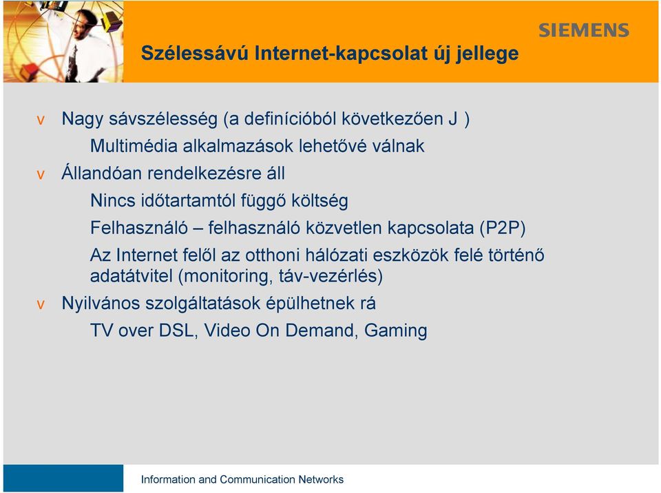 felhasználó közvetlen kapcsolata (P2P) Az Internet felől az otthoni hálózati eszközök felé történő