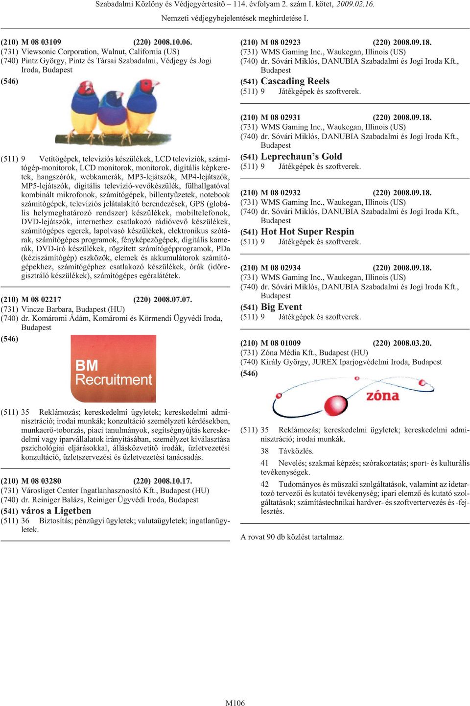 9 Vetítõgépek, televíziós készülékek, LCD televíziók, számítógép-monitorok, LCD monitorok, monitorok, digitális képkeretek, hangszórók, webkamerák, MP3-lejátszók, MP4-lejátszók, MP5-lejátszók,
