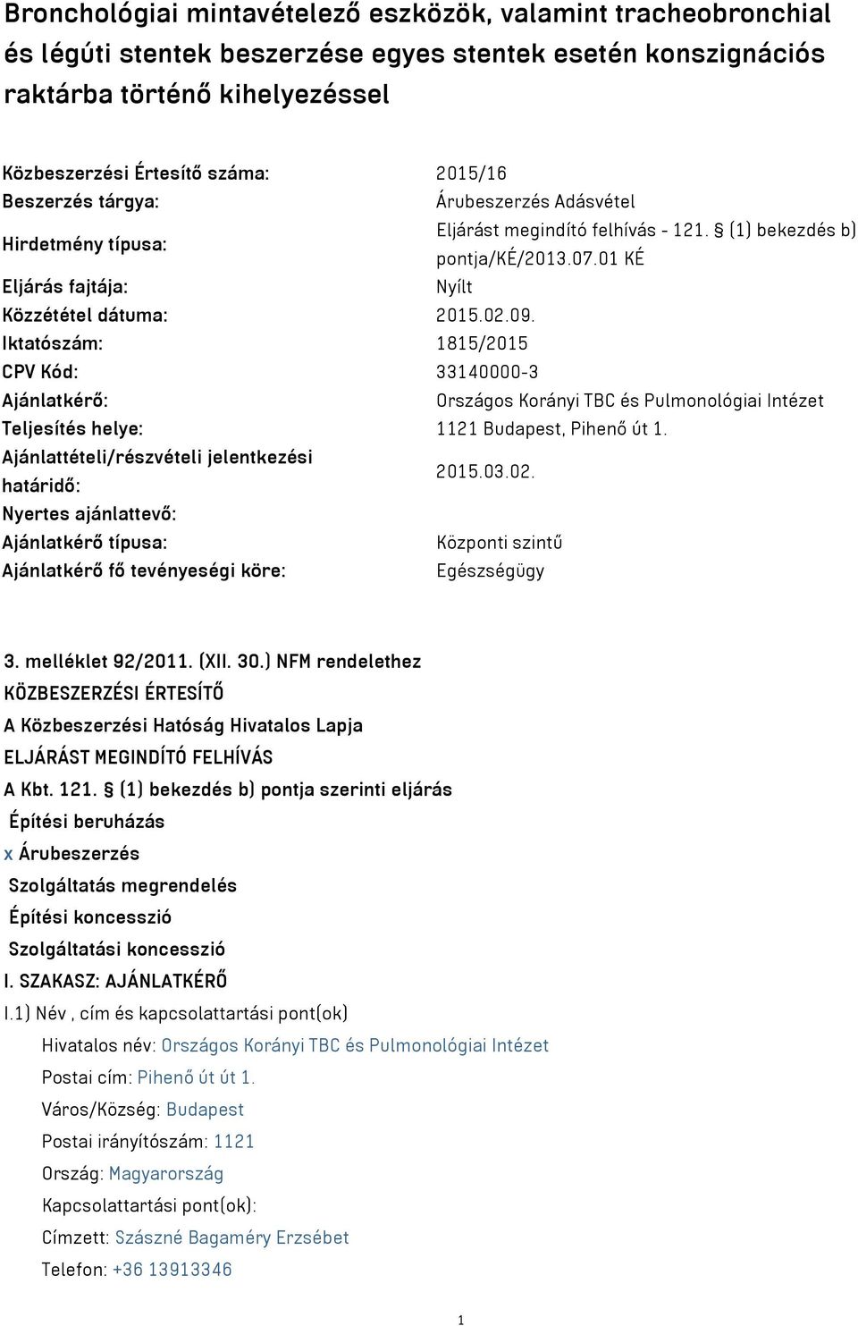 Iktatószám: 1815/2015 CPV Kód: 33140000-3 Ajánlatkérő: Országos Korányi TBC és Pulmonológiai Intézet Teljesítés helye: 1121 Budapest, Pihenő út 1. Ajánlattételi/részvételi jelentkezési határidő: 2015.