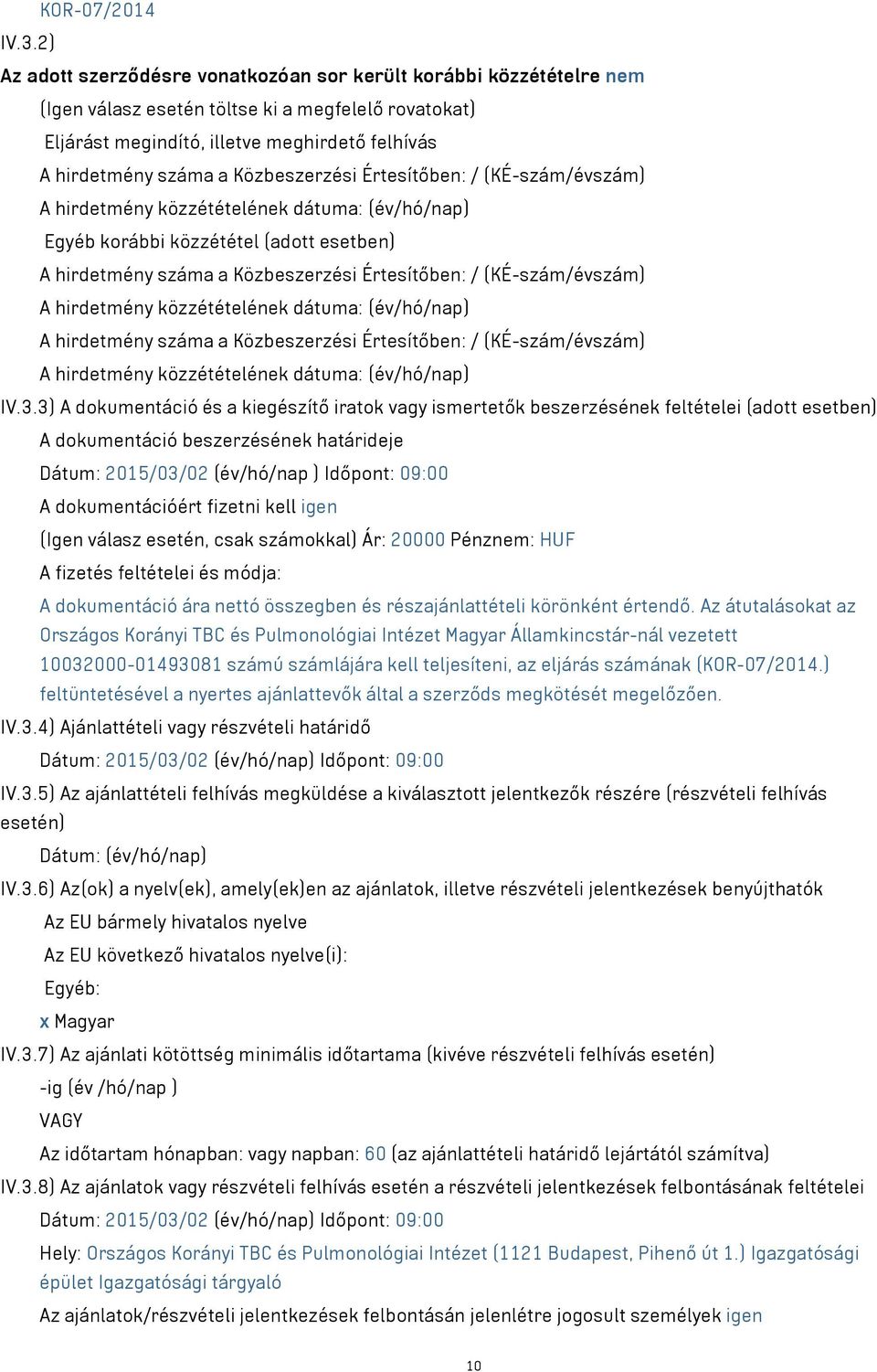 Közbeszerzési Értesítőben: / (KÉ-szám/évszám) A hirdetmény közzétételének dátuma: (év/hó/nap) Egyéb korábbi közzététel A hirdetmény száma a Közbeszerzési Értesítőben: / (KÉ-szám/évszám) A hirdetmény