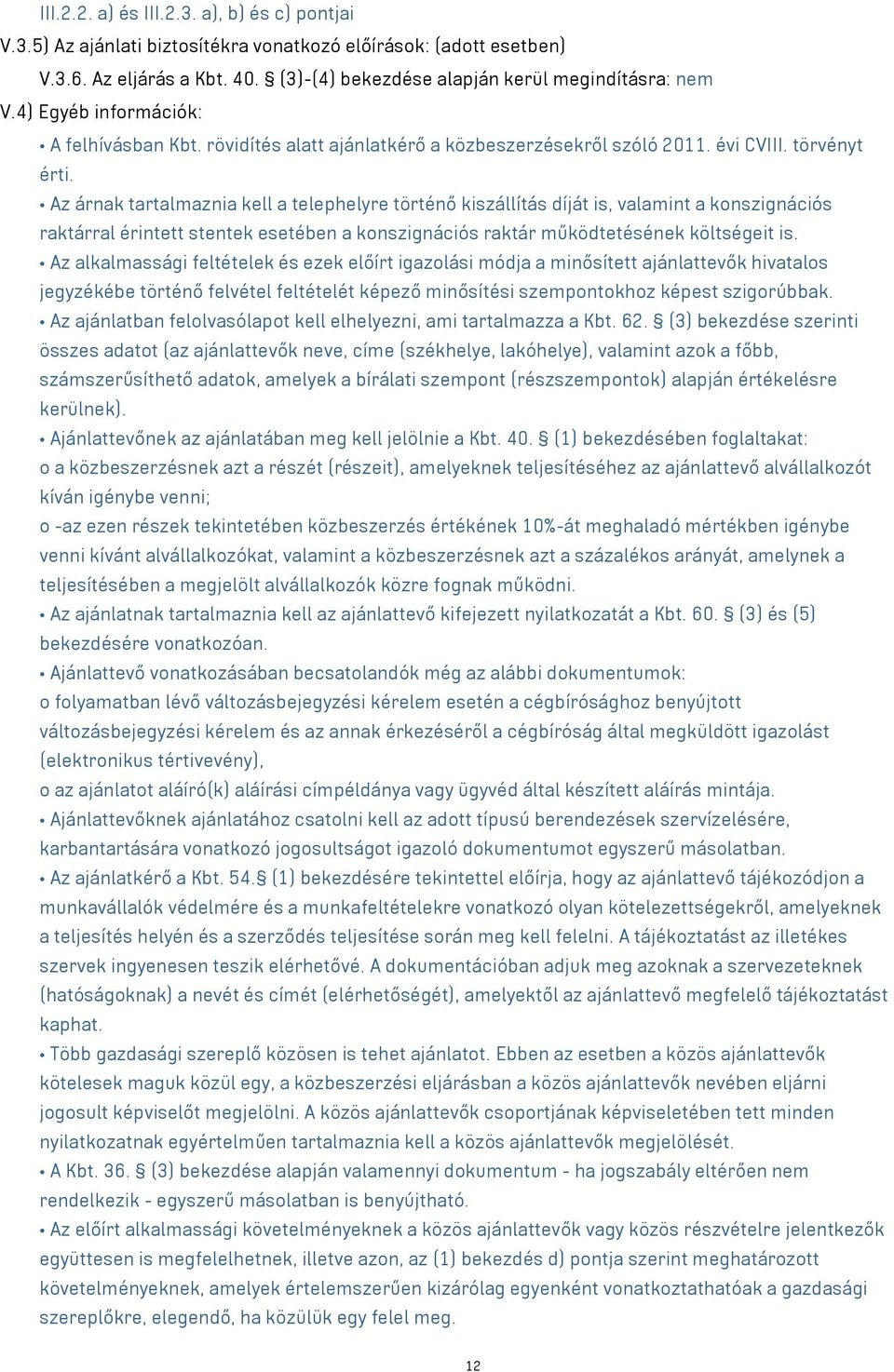Az árnak tartalmaznia kell a telephelyre történő kiszállítás díját is, valamint a konszignációs raktárral érintett stentek esetében a konszignációs raktár működtetésének költségeit is.