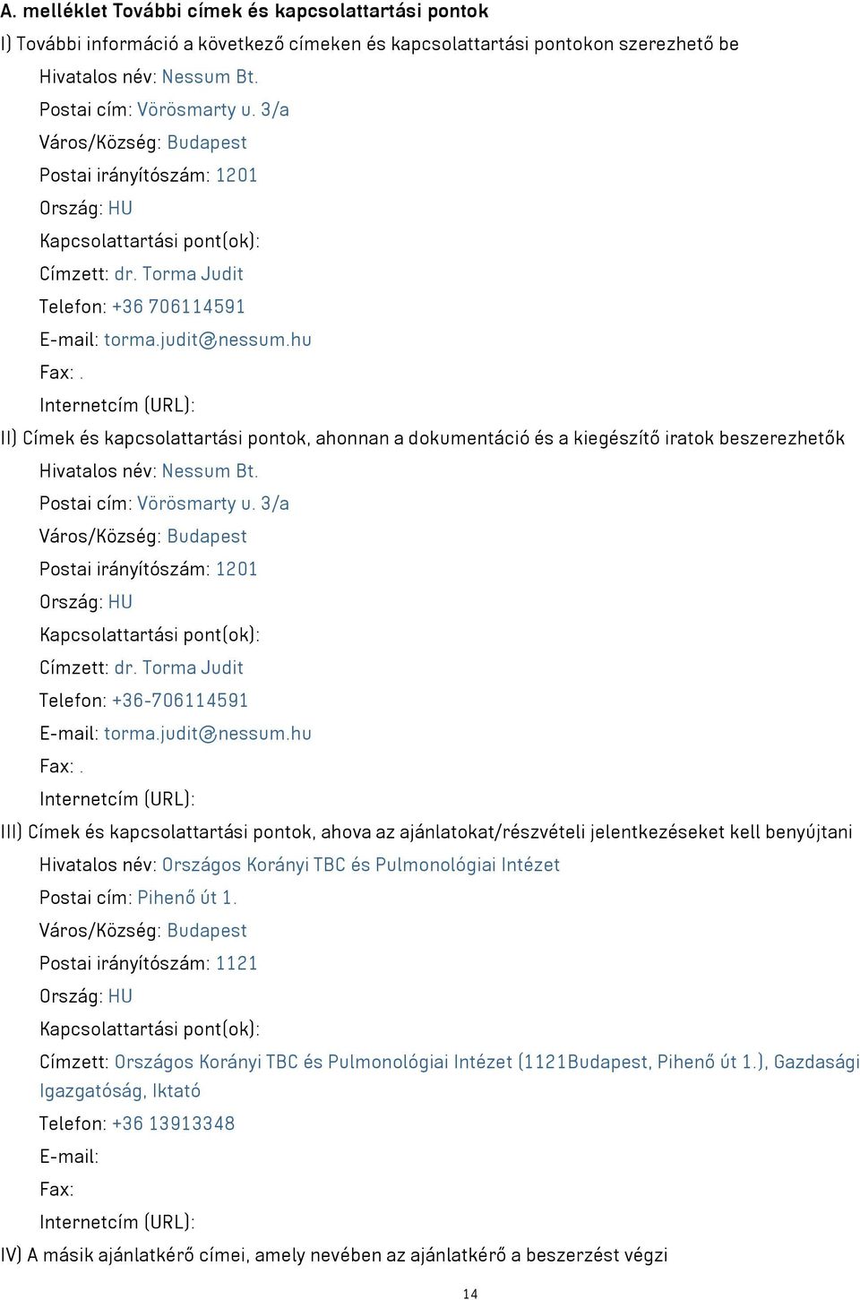 Internetcím (URL): II) Címek és kapcsolattartási pontok, ahonnan a dokumentáció és a kiegészítő iratok beszerezhetők Hivatalos név: Nessum Bt. Postai cím: Vörösmarty u.