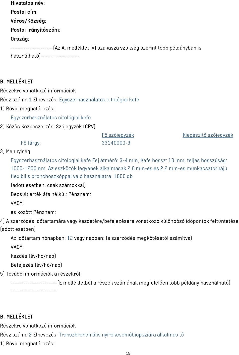 MELLÉKLET Rész száma 1 Elnevezés: Egyszerhasználatos citológiai kefe Egyszerhasználatos citológiai kefe Egyszerhasználatos citológiai kefe Fej átmérő: 3-4 mm, Kefe hossz: 10 mm, teljes