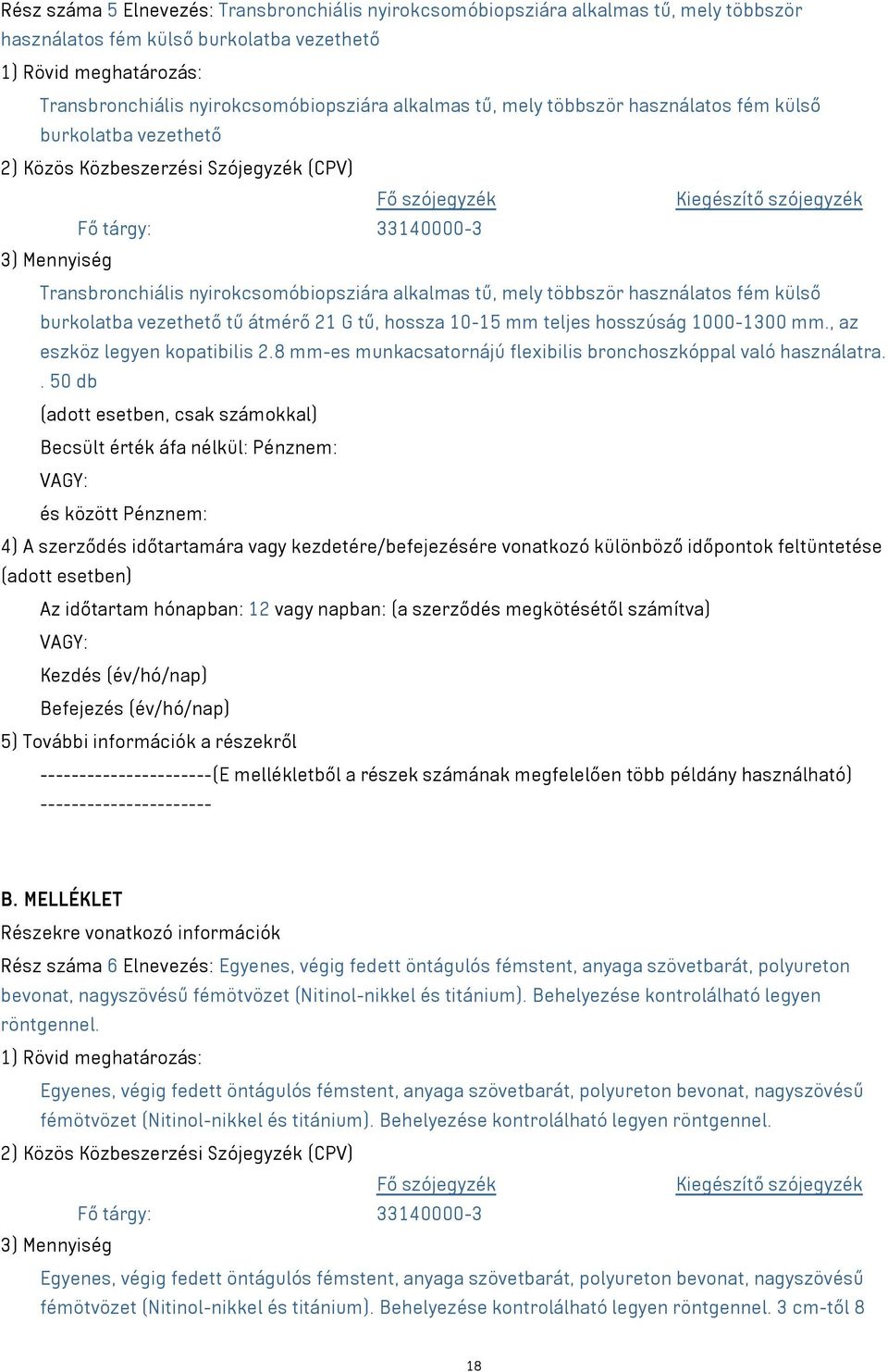 hosszúság 1000-1300 mm., az eszköz legyen kopatibilis 2.8 mm-es munkacsatornájú flexibilis bronchoszkóppal való használatra.