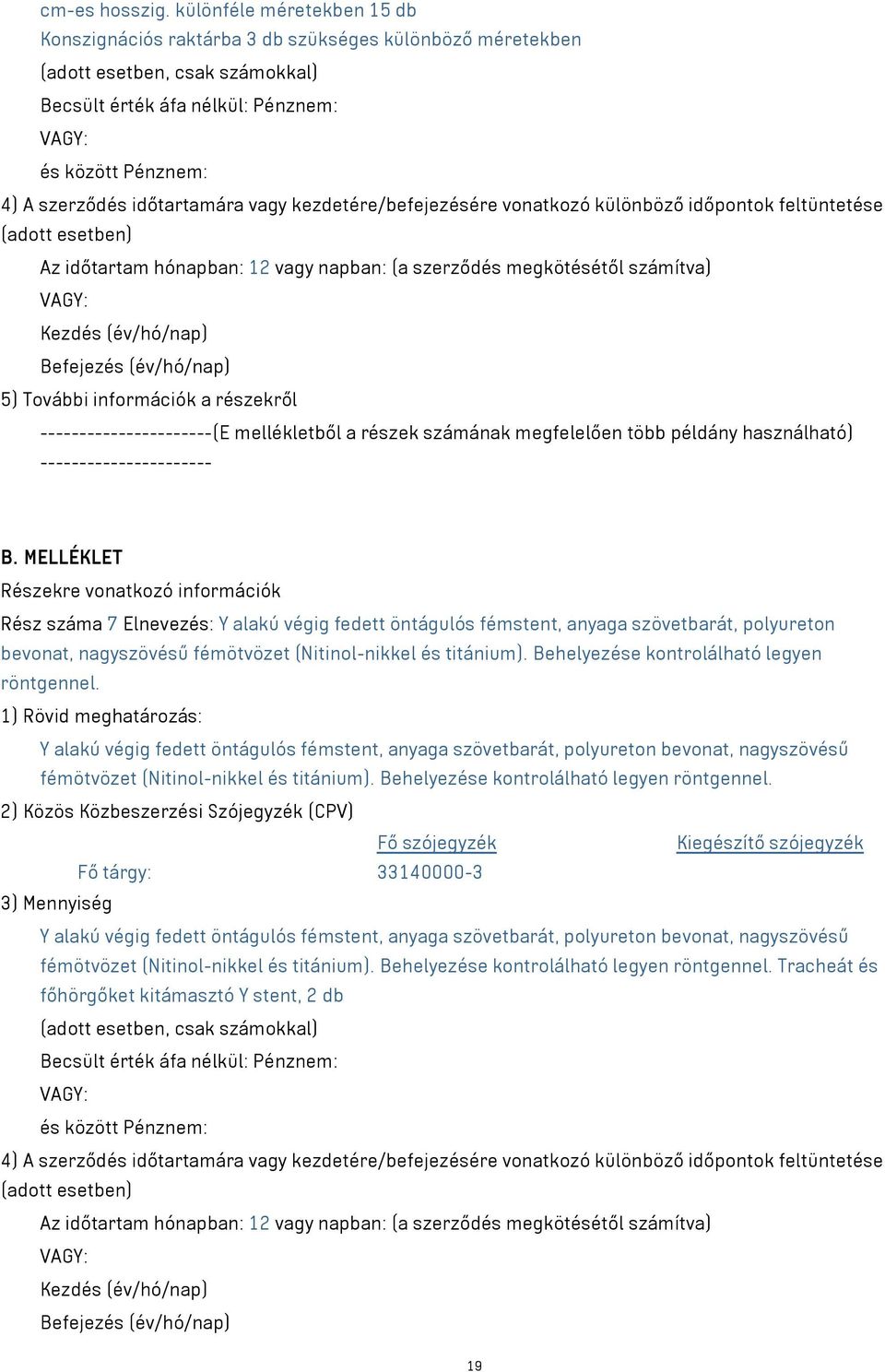 információk a részekről B. MELLÉKLET Rész száma 7 Elnevezés: Y alakú végig fedett öntágulós fémstent, anyaga szövetbarát, polyureton bevonat, nagyszövésű fémötvözet (Nitinol-nikkel és titánium).