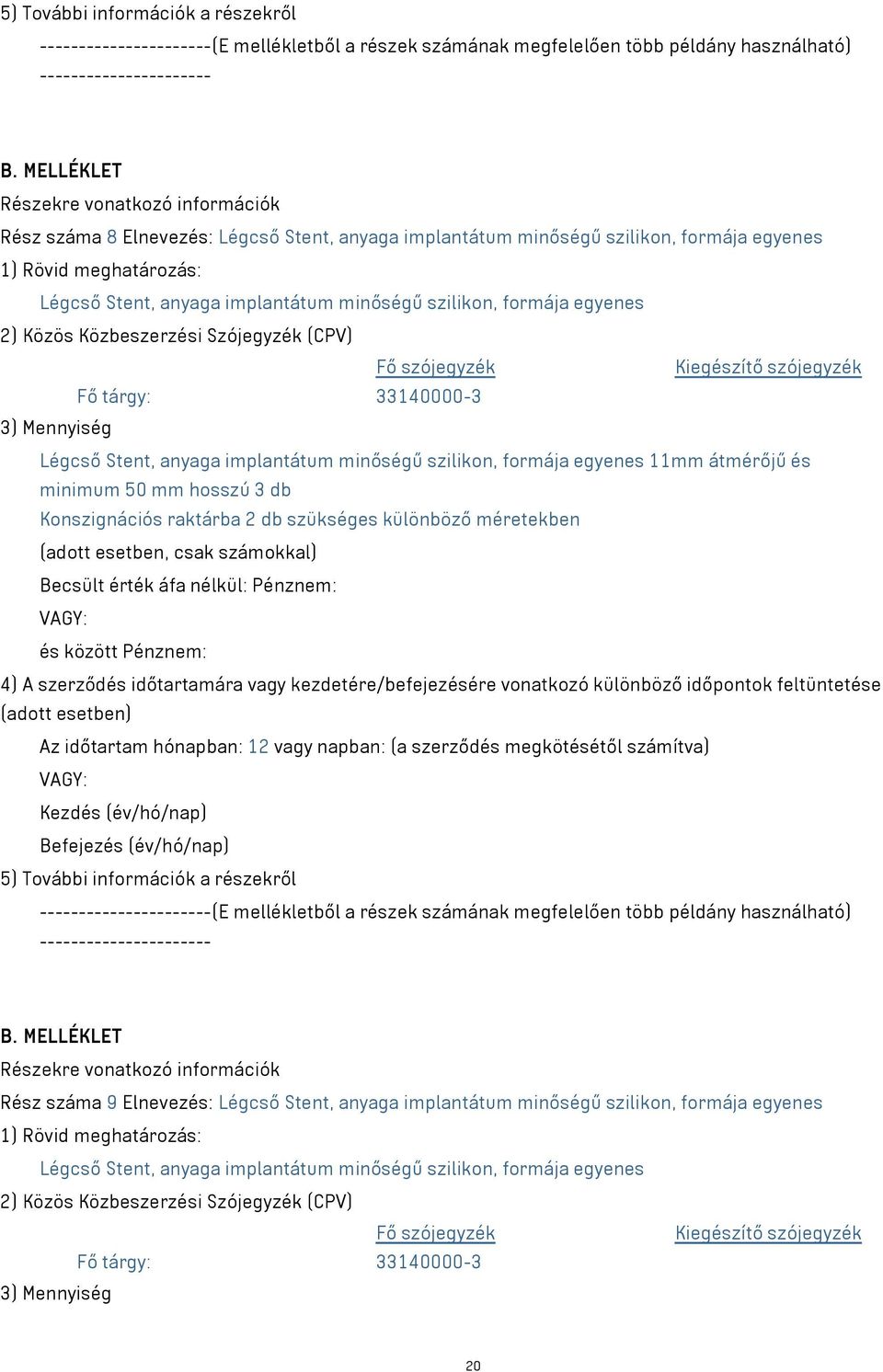 Légcső Stent, anyaga implantátum minőségű szilikon, formája egyenes 11mm átmérőjű és minimum 50 mm hosszú 3 db Konszignációs raktárba 2 db szükséges különböző méretekben