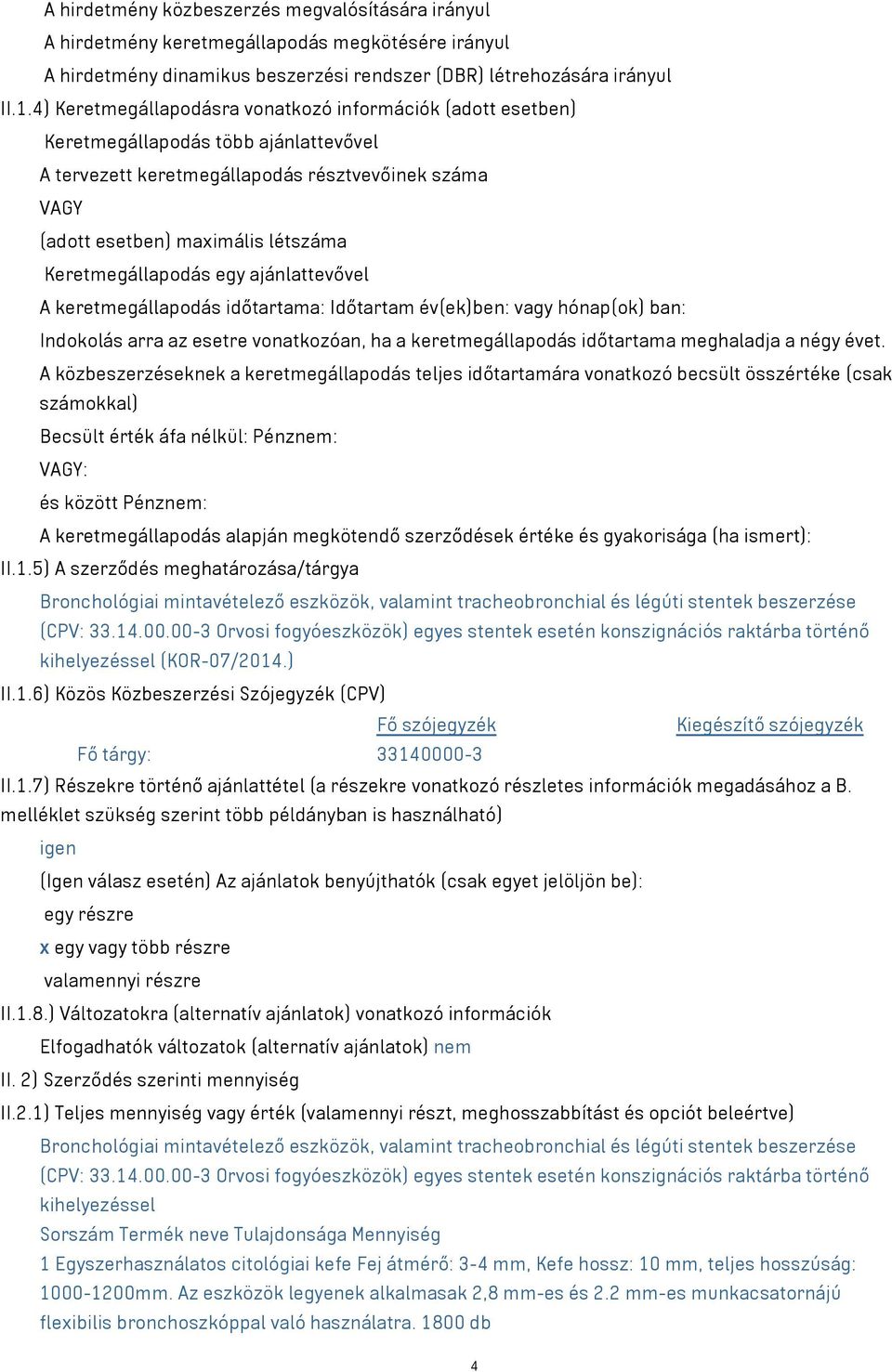 keretmegállapodás időtartama: Időtartam év(ek)ben: vagy hónap(ok) ban: Indokolás arra az esetre vonatkozóan, ha a keretmegállapodás időtartama meghaladja a négy évet.