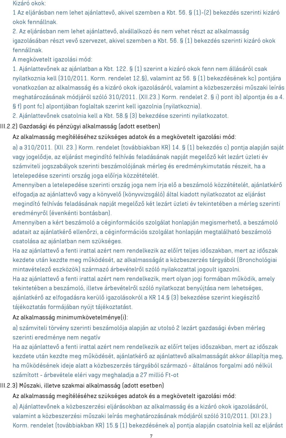 A megkövetelt igazolási mód: 1. Ajánlattevőnek az ajánlatban a Kbt. 122. (1) szerint a kizáró okok fenn nem állásáról csak nyilatkoznia kell (310/2011. Korm. rendelet 12. ), valamint az 56.