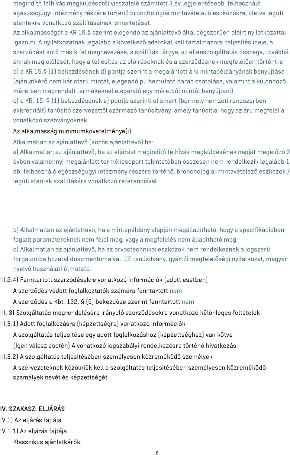 A nyilatkozatnak legalább a következő adatokat kell tartalmaznia: teljesítés ideje, a szerződést kötő másik fél megnevezése, a szállítás tárgya, az ellenszolgáltatás összege, továbbá annak