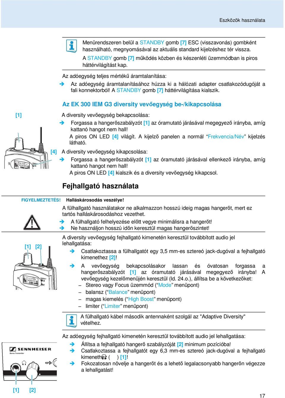Az adóegység teljes mértékő áramtalanítása: Az adóegység áramtalanításához húzza ki a hálózati adapter csatlakozódugóját a fali konnektorból! A STANDBY gomb [7] háttérvilágítása kialszik.