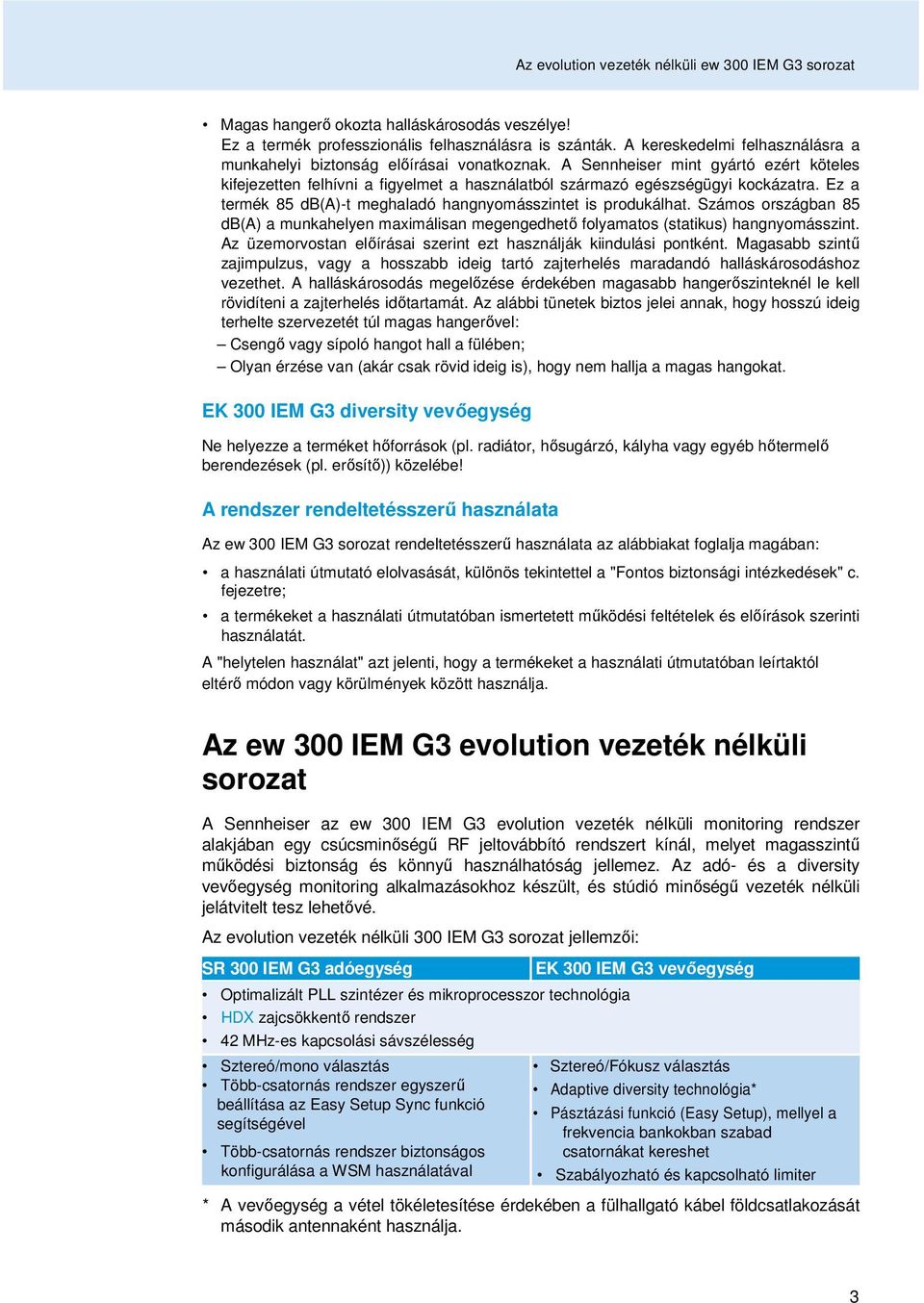 Ez a termék 85 db(a)-t meghaladó hangnyomásszintet is produkálhat. Számos országban 85 db(a) a munkahelyen maximálisan megengedhetı folyamatos (statikus) hangnyomásszint.