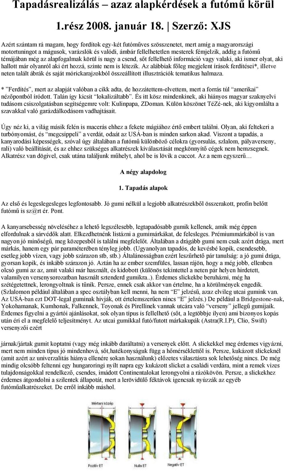 addig a futómű témájában még az alapfogalmak körül is nagy a csend, sőt fellelhető információ vagy valaki, aki ismer olyat, aki hallott már olyanról aki ért hozzá, szinte nem is létezik.
