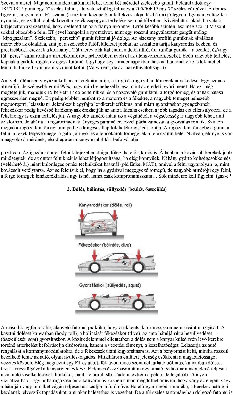 Kivétel itt is akad, ha valaki kifejezetten azt szeretné, hogy szélesedjen az a fránya nyomtáv. Erről később szintén lesz még szó.