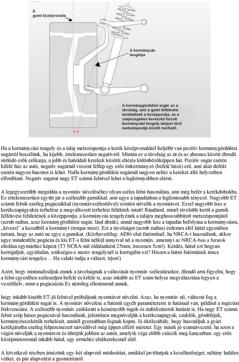 Pozitív sugár esetén kifelé húz az autó, negatív sugárnál viszont fellép egy erős önkormányzó (befelé húzó) erő, ami akár defekt esetén nagyon hasznos is lehet.