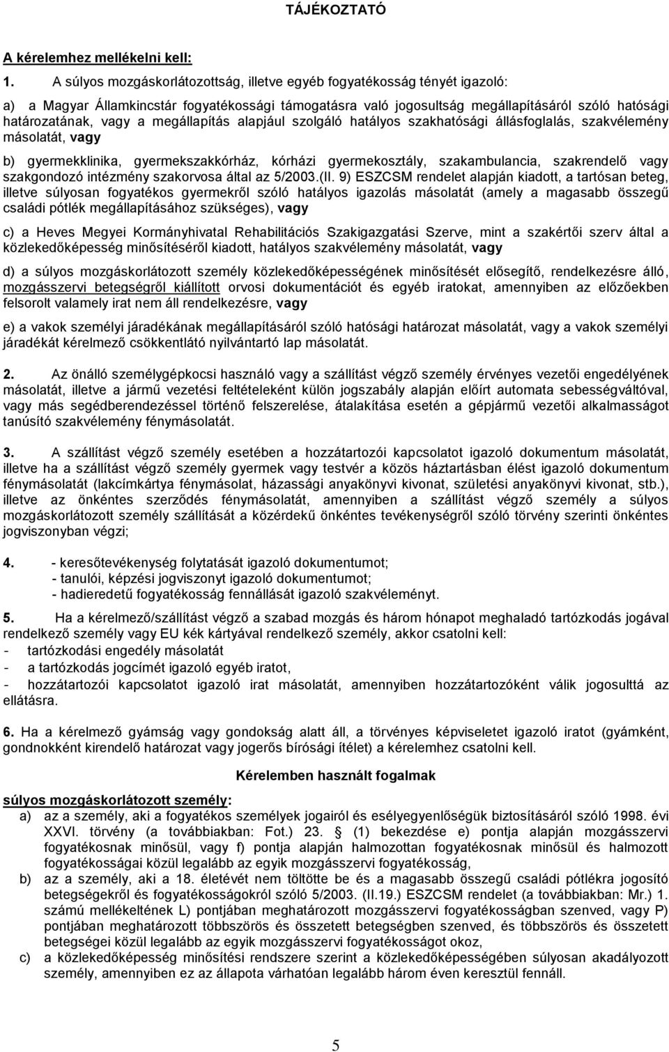 megállapítás alapjául szolgáló hatályos szakhatósági állásfoglalás, szakvélemény másolatát, vagy b) gyermekklinika, gyermekszakkórház, kórházi gyermekosztály, szakambulancia, szakrendelő vagy