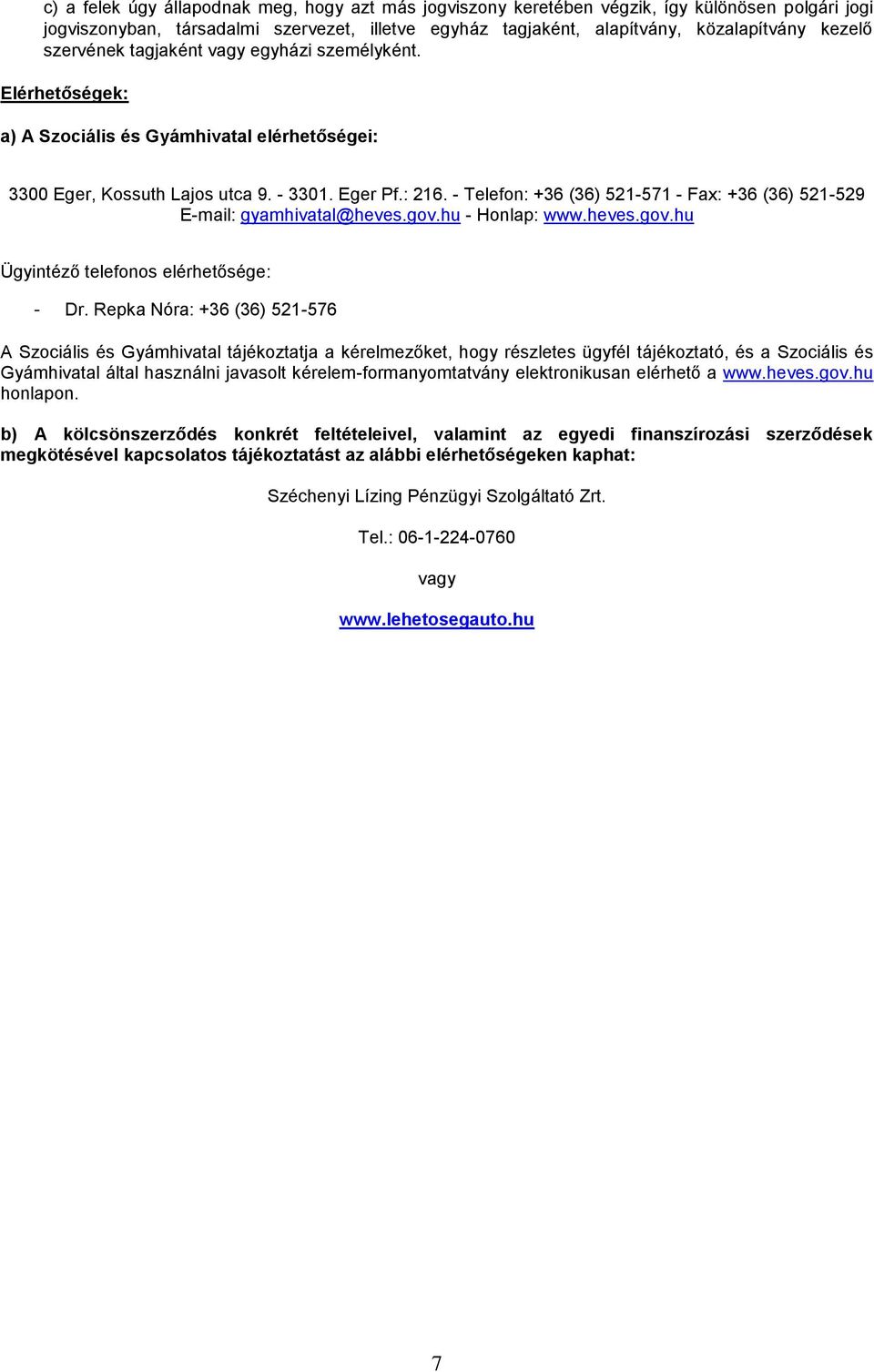 - Telefon: +36 (36) 521-571 - Fax: +36 (36) 521-529 E-mail: gyamhivatal@heves.gov.hu - Honlap: www.heves.gov.hu Ügyintéző telefonos elérhetősége: - Dr.