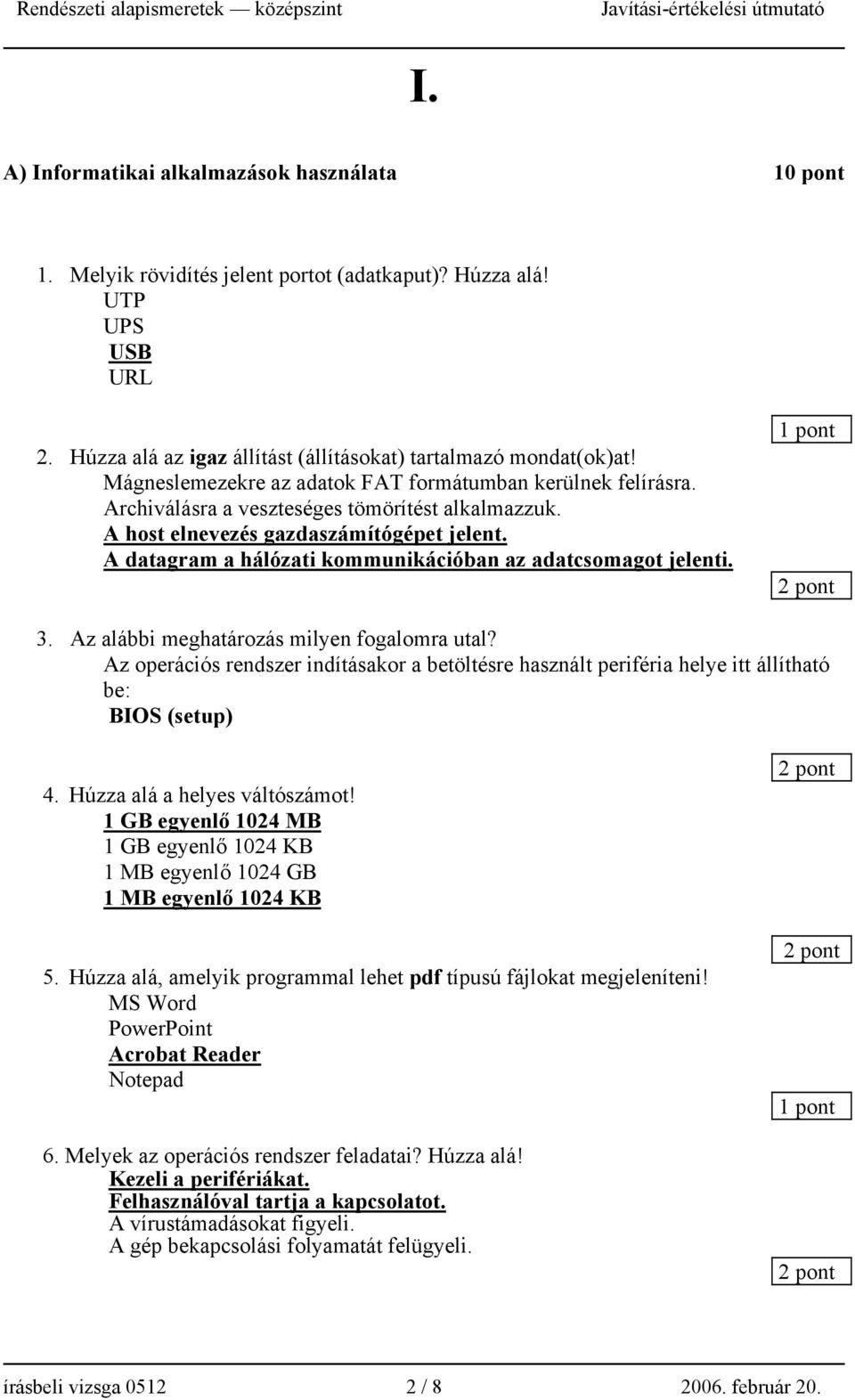 A datagram a hálózati kommunikációban az adatcsomagot jelenti. 1 pont 3. Az alábbi meghatározás milyen fogalomra utal?