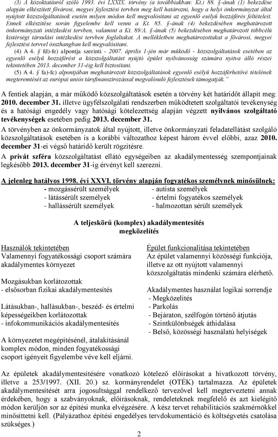 egyenlő esélyű hozzáférés feltételeit. Ennek elkészítése során figyelembe kell venni a Kt. 85. -ának (4) bekezdésében meghatározott önkormányzati intézkedési tervben, valamint a Kt. 89/A.