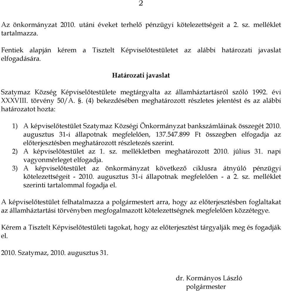 . (4) bekezdésében meghatározott részletes jelentést és az alábbi határozatot hozta: 1) A képviselőtestület Szatymaz Községi Önkormányzat bankszámláinak összegét 2010.