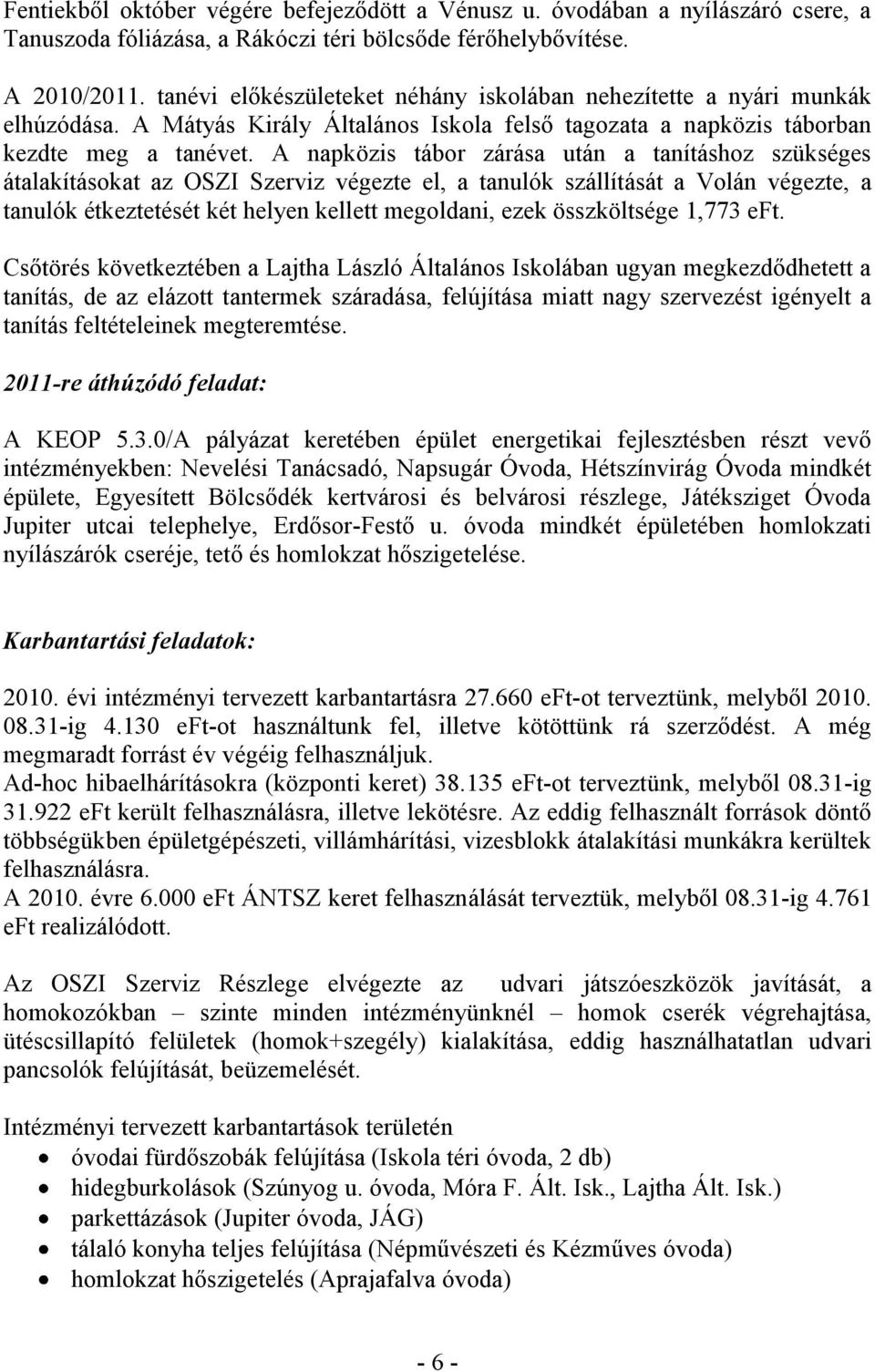 A napközis tábor zárása után a tanításhoz szükséges átalakításokat az OSZI Szerviz végezte el, a tanulók szállítását a Volán végezte, a tanulók étkeztetését két helyen kellett megoldani, ezek