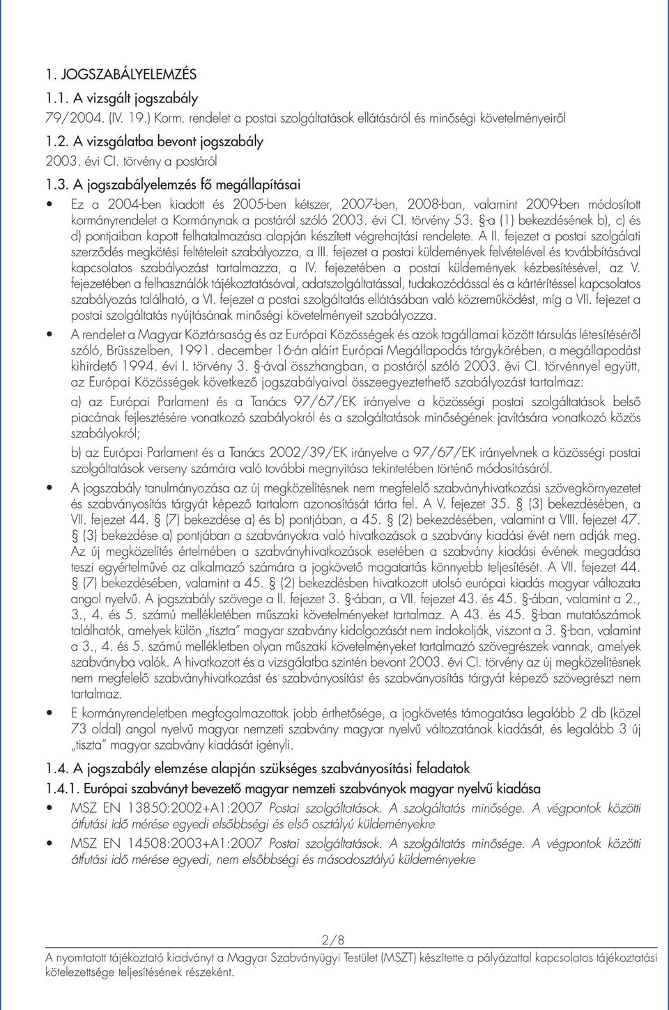 A jogszabályelemzés fő megállapításai Ez a 2004-ben kiadott és 2005-ben kétszer, 2007-ben, 2008-ban, valamint 2009-ben módosított kormányrendelet a Kormánynak a postáról szóló 2003. évi CI.