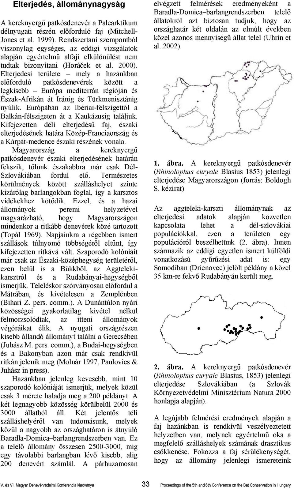 Elterjedési területe mely a hazánkban előforduló patkósdenevérek között a legkisebb Európa mediterrán régióján és Észak-Afrikán át Iránig és Türkmenisztánig nyúlik.