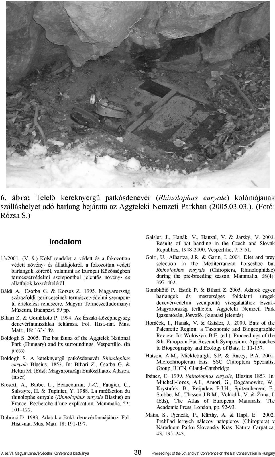 állatfajok közzétételéről. Báldi A., Csorba G. & Korsós Z. 1995. Magyarország szárazföldi gerinceseinek természetvédelmi szempontú értékelési rendszere. Magyar Természettudományi Múzeum, Budapest.