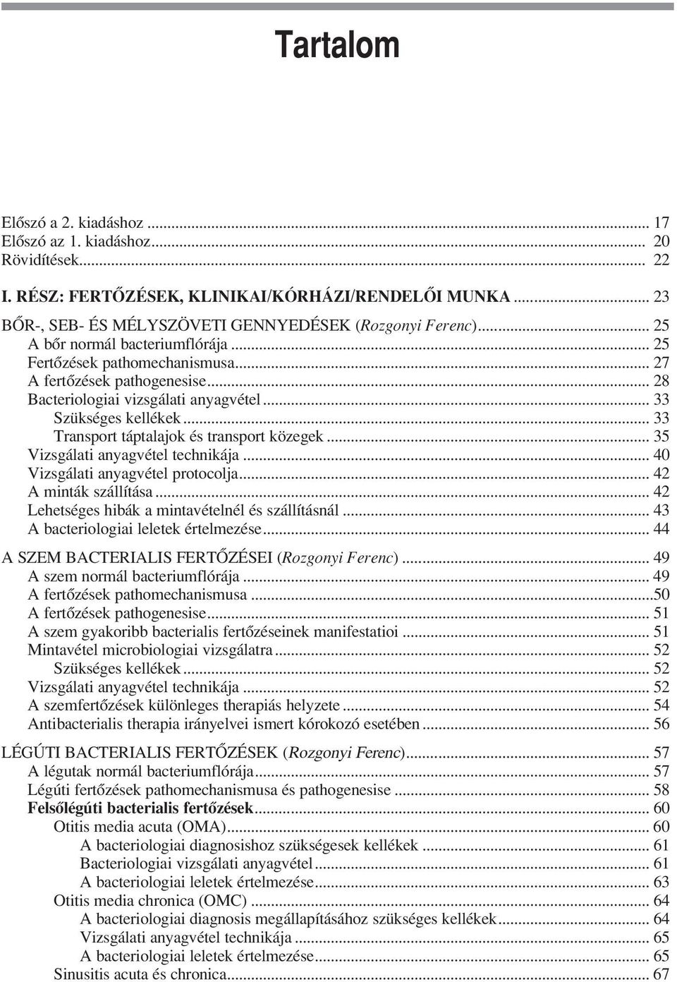 .. 33 Transport táptalajok és transport közegek... 35 Vizsgálati anyagvétel technikája... 40 Vizsgálati anyagvétel protocolja... 42 A minták szállítása.