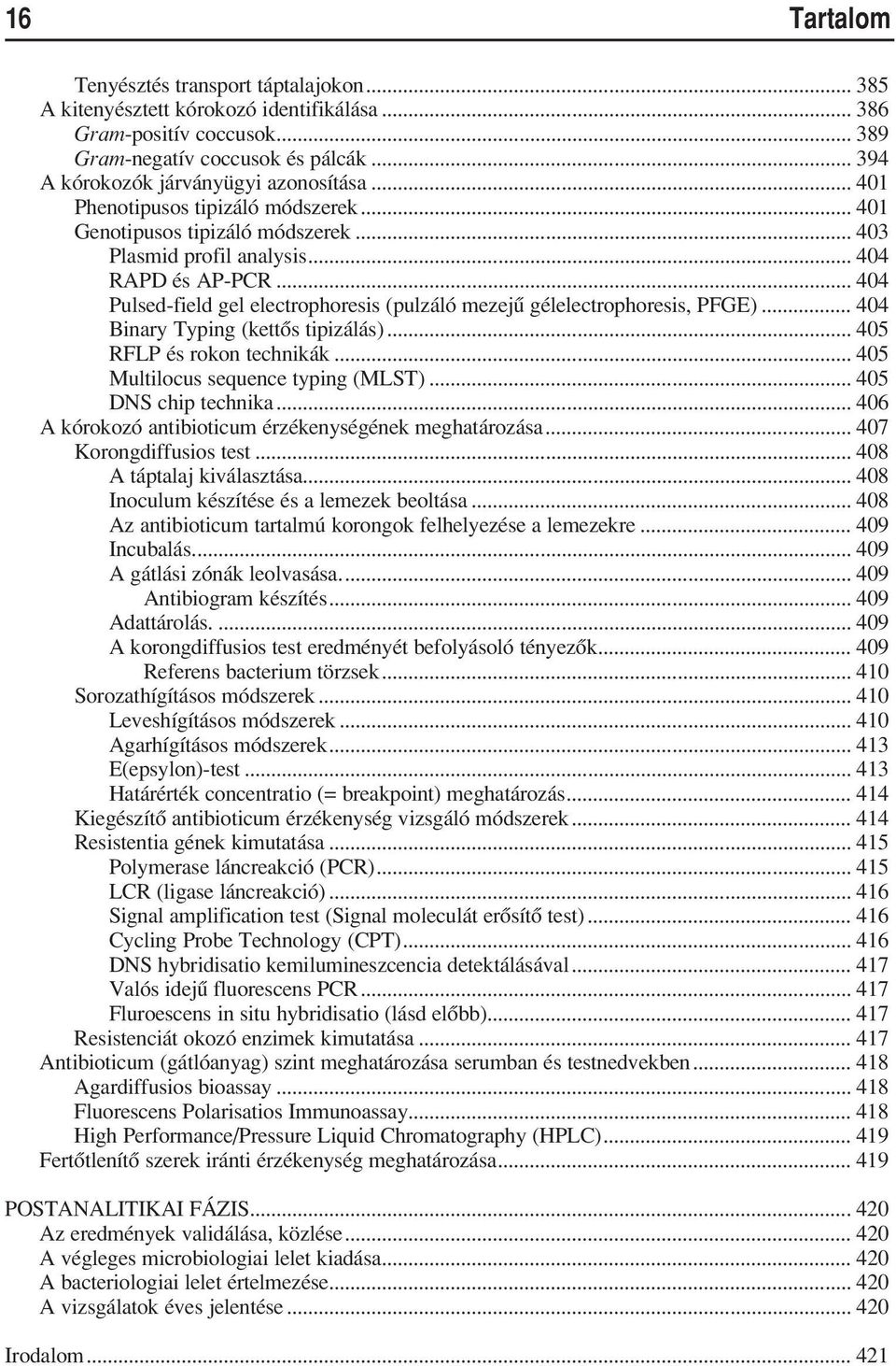 .. 404 Pulsed-field gel electrophoresis (pulzáló mezejû gélelectrophoresis, PFGE)... 404 Binary Typing (kettôs tipizálás)... 405 RFLP és rokon technikák... 405 Multilocus sequence typing (MLST).