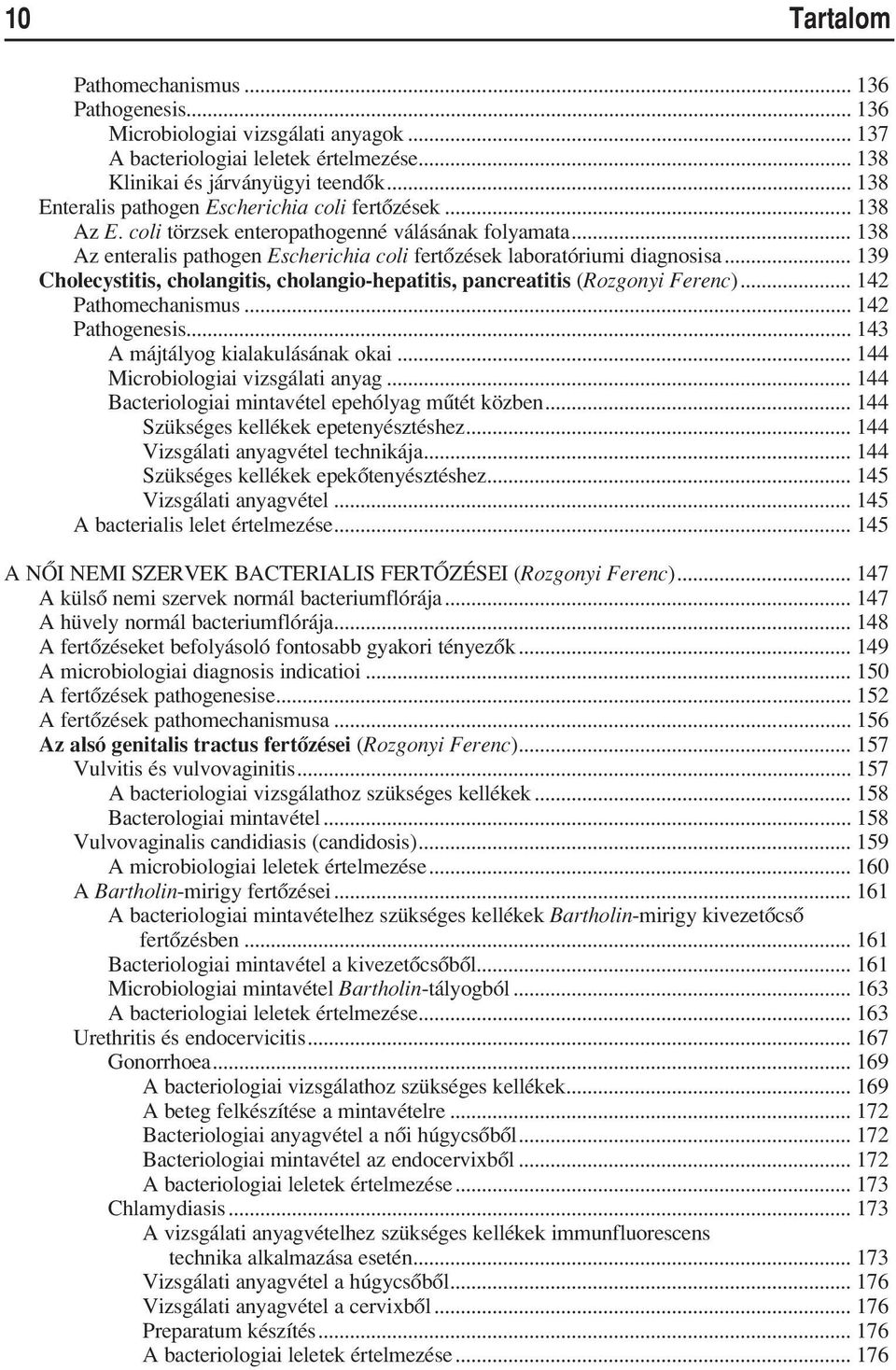 .. 139 Cholecystitis, cholangitis, cholangio-hepatitis, pancreatitis (Rozgonyi Ferenc)... 142 Pathomechanismus... 142 Pathogenesis... 143 A májtályog kialakulásának okai.
