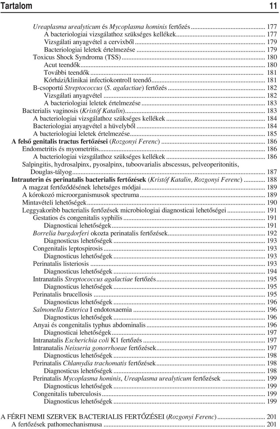 .. 181 B-csoportú Streptococcus (S. agalactiae) fertôzés... 182 Vizsgálati anyagvétel... 182 A bacteriologiai leletek értelmezése... 183 Bacterialis vaginosis (Kristóf Katalin).