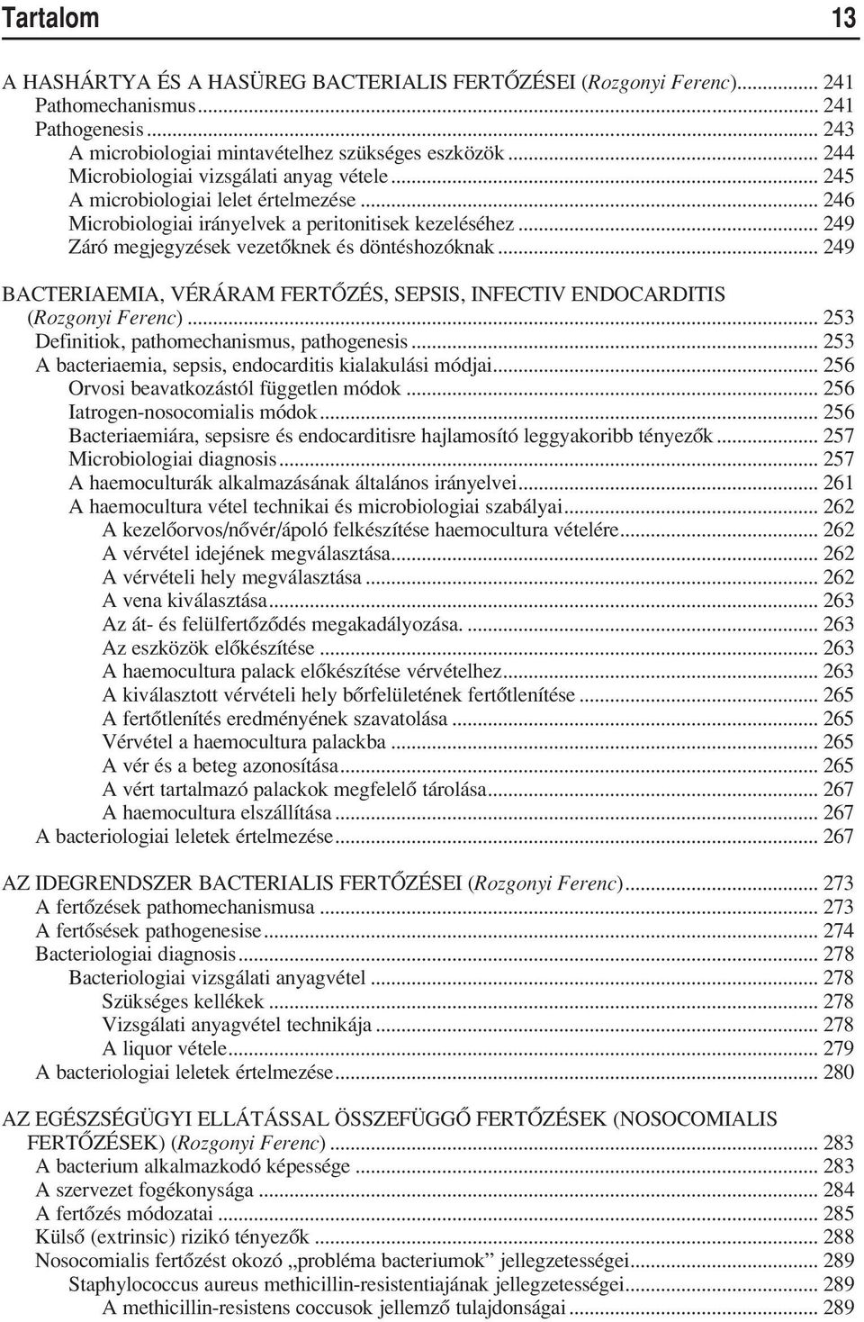 .. 249 Záró megjegyzések vezetôknek és döntéshozóknak... 249 BACTERIAEMIA, VÉRÁRAM FERTÔZÉS, SEPSIS, INFECTIV ENDOCARDITIS (Rozgonyi Ferenc)... 253 Definitiok, pathomechanismus, pathogenesis.