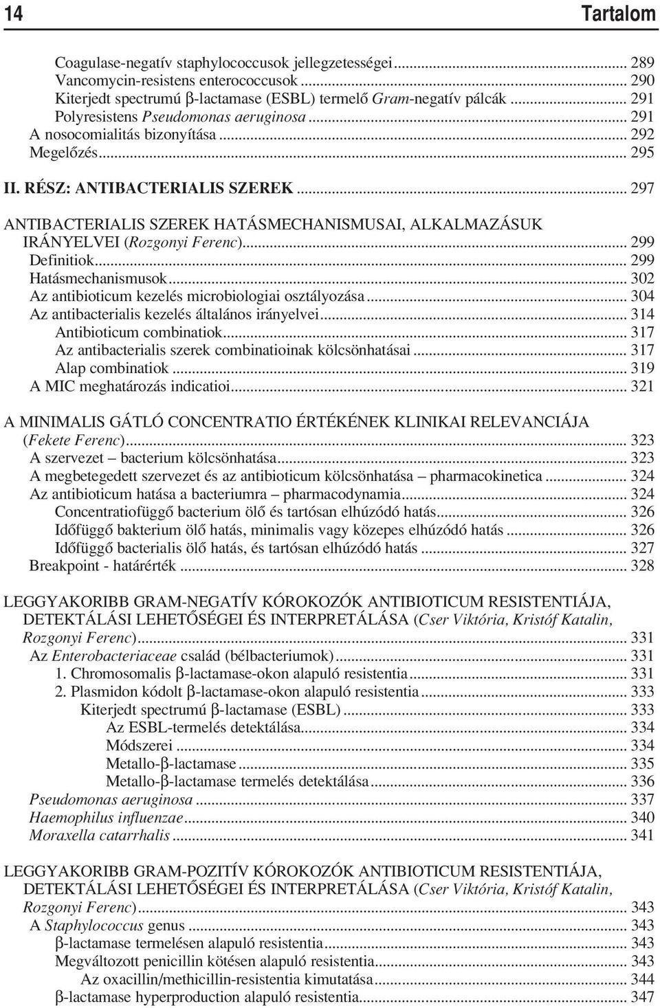 .. 297 ANTIBACTERIALIS SZEREK HATÁSMECHANISMUSAI, ALKALMAZÁSUK IRÁNYELVEI (Rozgonyi Ferenc)... 299 Definitiok... 299 Hatásmechanismusok... 302 Az antibioticum kezelés microbiologiai osztályozása.
