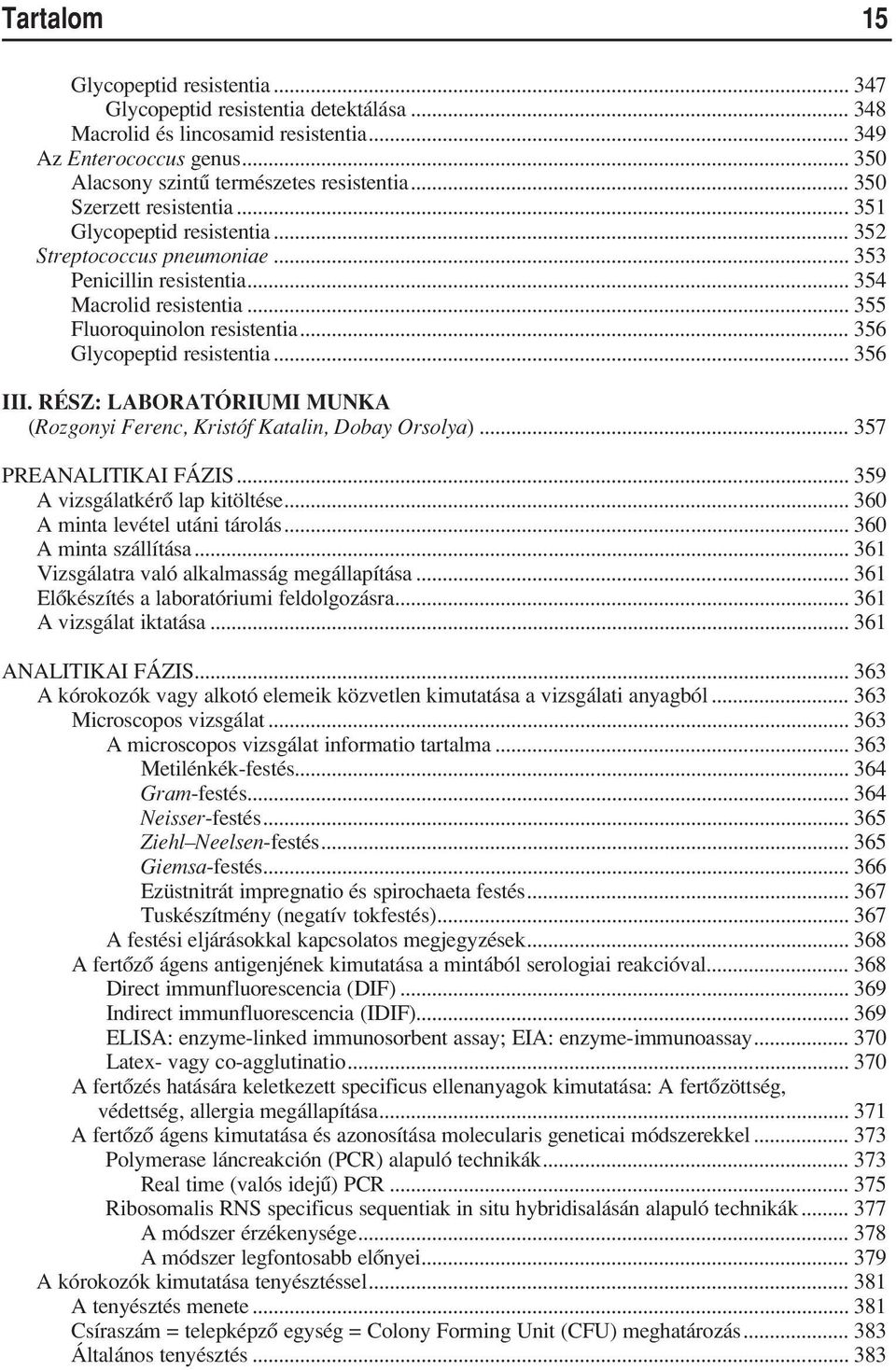 .. 356 Glycopeptid resistentia... 356 III. RÉSZ: LABORATÓRIUMI MUNKA (Rozgonyi Ferenc, Kristóf Katalin, Dobay Orsolya)... 357 PREANALITIKAI FÁZIS... 359 A vizsgálatkérô lap kitöltése.